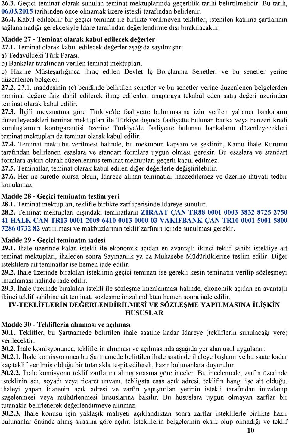 Madde 27 - Teminat olarak kabul edilecek değerler 27.1. Teminat olarak kabul edilecek değerler aģağıda sayılmıģtır: a) Tedavüldeki Türk Parası. b) Bankalar tarafından verilen teminat mektupları.