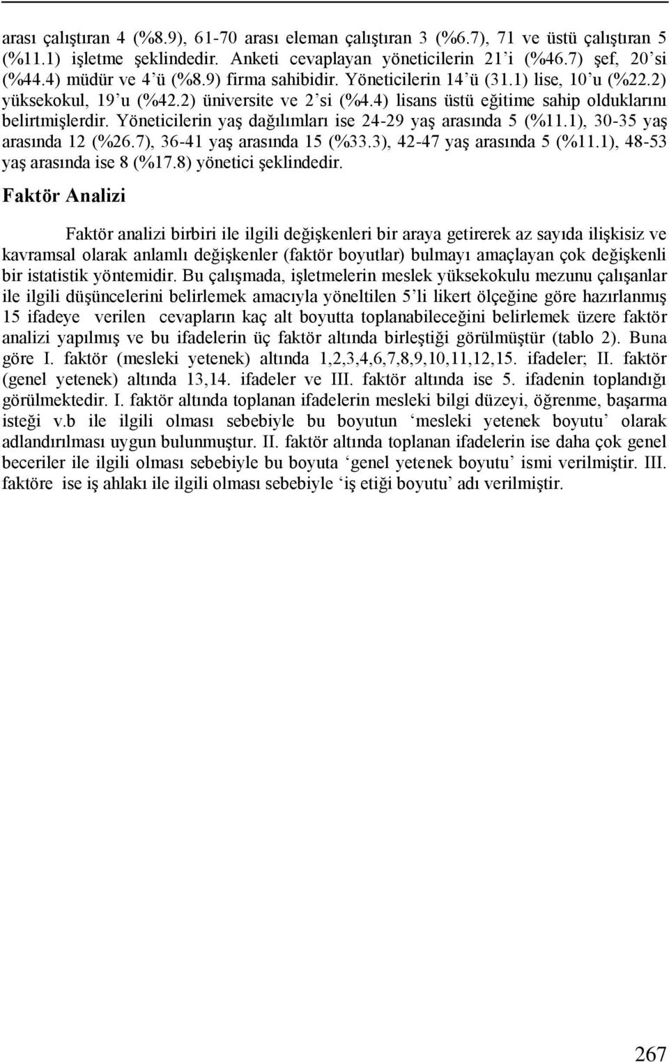 Yöneticilerin yaş dağılımları ise 2-29 yaş arasında 5 (%11.1), 30-35 yaş arasında 12 (%26.7), 36-1 yaş arasında 15 (%33.3), 2-7 yaş arasında 5 (%11.1), 8-53 yaş arasında ise 8 (%17.