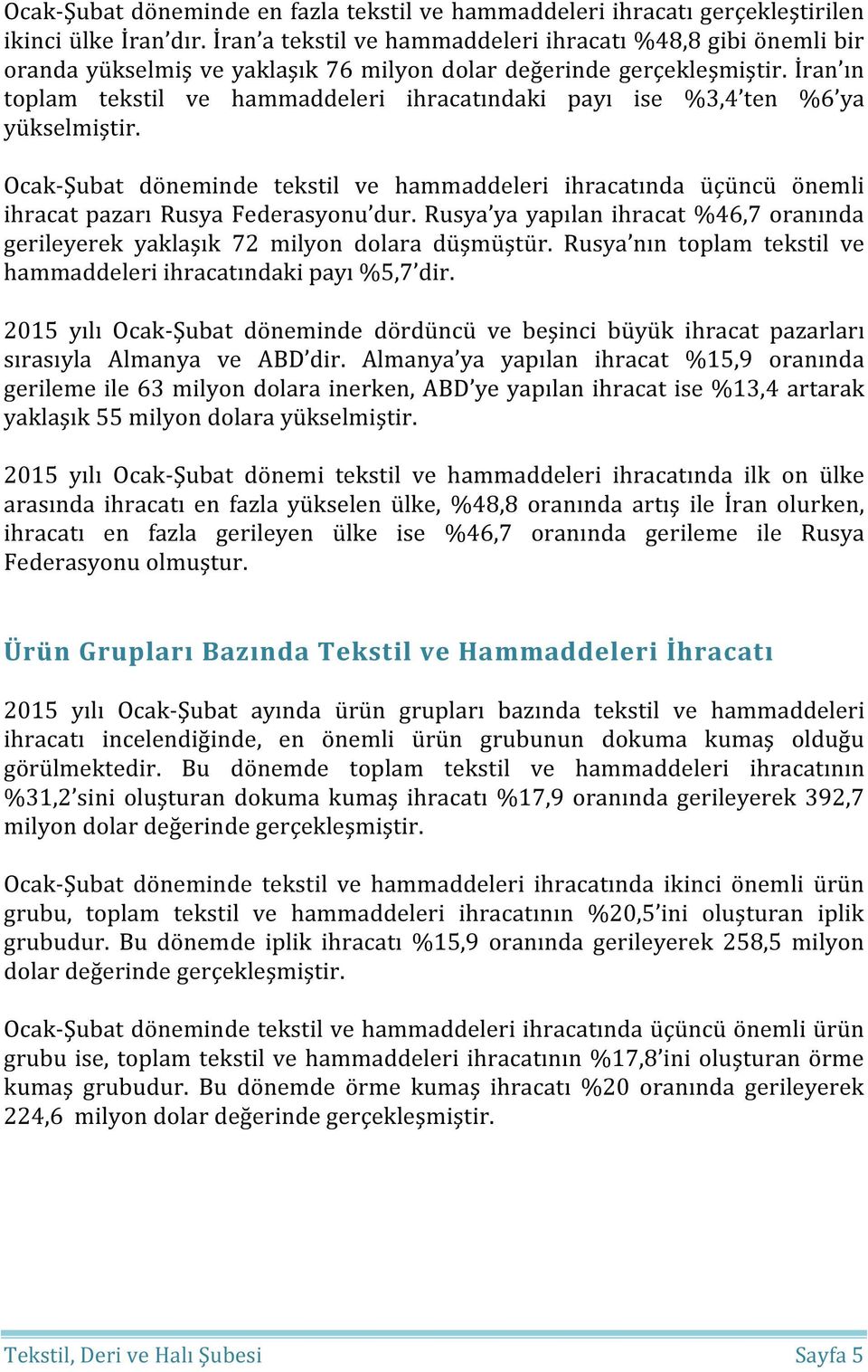 İran ın toplam tekstil ve hammaddeleri ihracatındaki payı ise %3,4 ten %6 ya yükselmiştir. Ocak-Şubat döneminde tekstil ve hammaddeleri ihracatında üçüncü önemli ihracat pazarı Rusya Federasyonu dur.