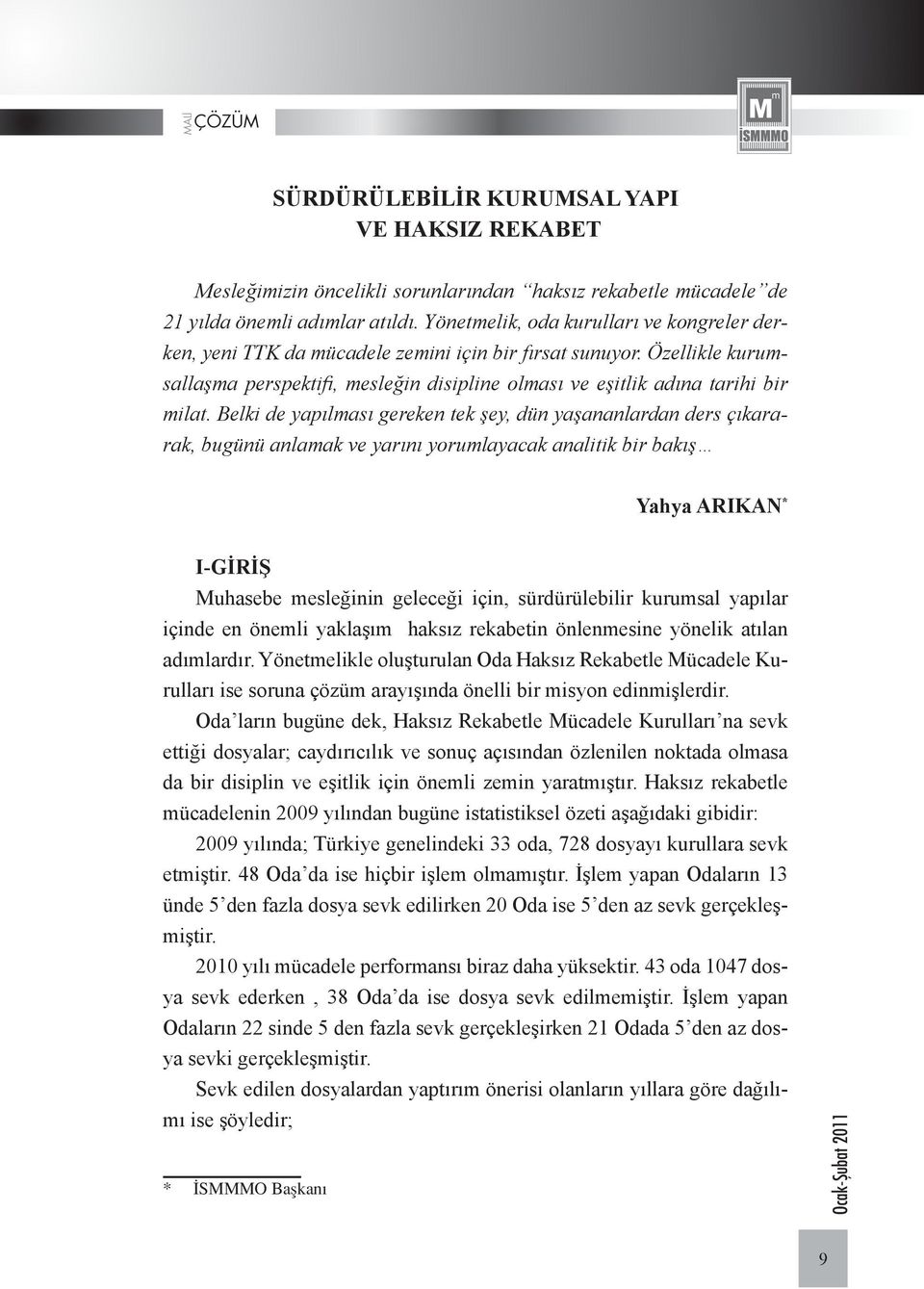 Belki de yapılması gereken tek şey, dün yaşananlardan ders çıkararak, bugünü anlamak ve yarını yorumlayacak analitik bir bakış Yahya Arıkan * I-GİRİŞ Muhasebe mesleğinin geleceği için, sürdürülebilir