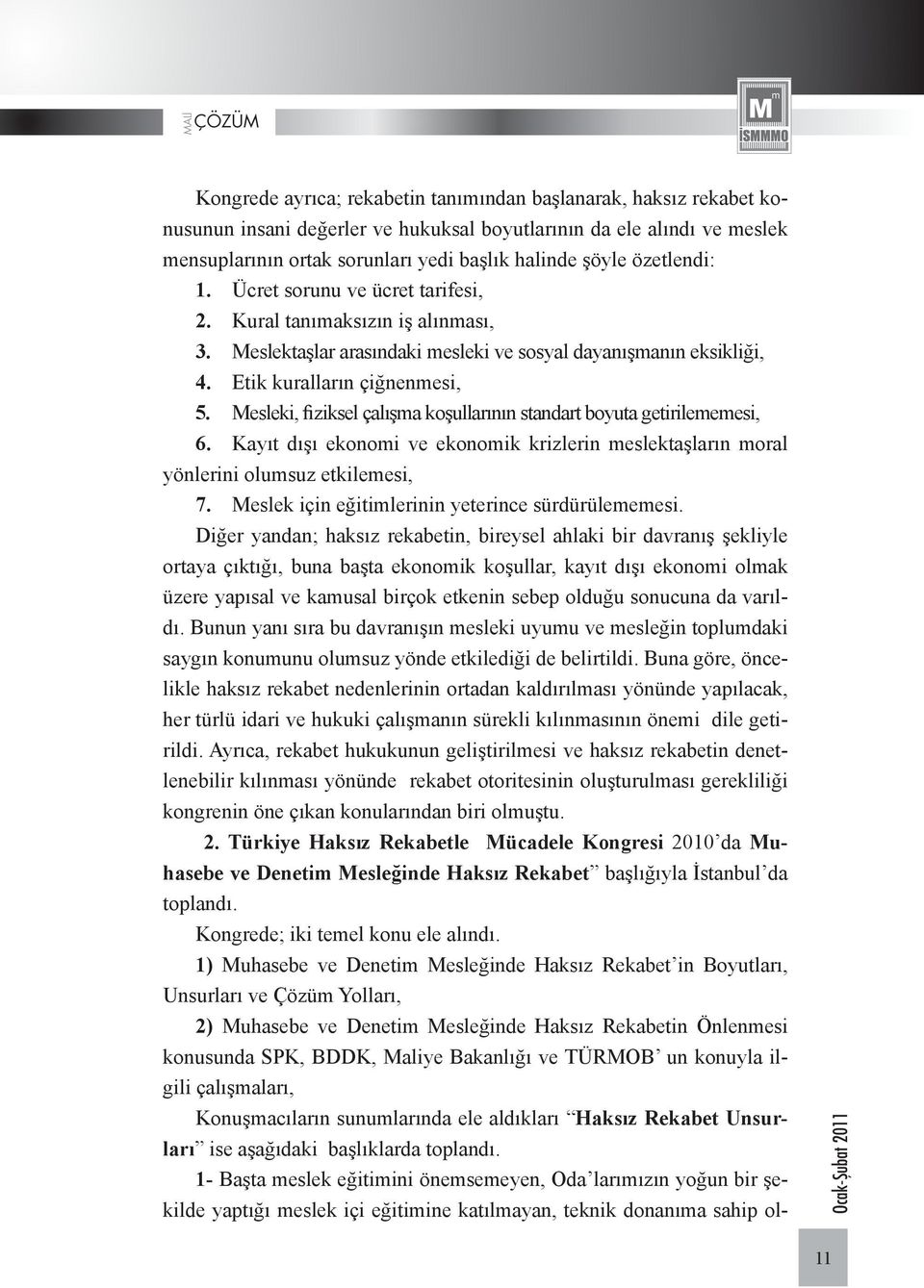 Mesleki, fiziksel çalışma koşullarının standart boyuta getirilememesi, 6. Kayıt dışı ekonomi ve ekonomik krizlerin meslektaşların moral yönlerini olumsuz etkilemesi, 7.