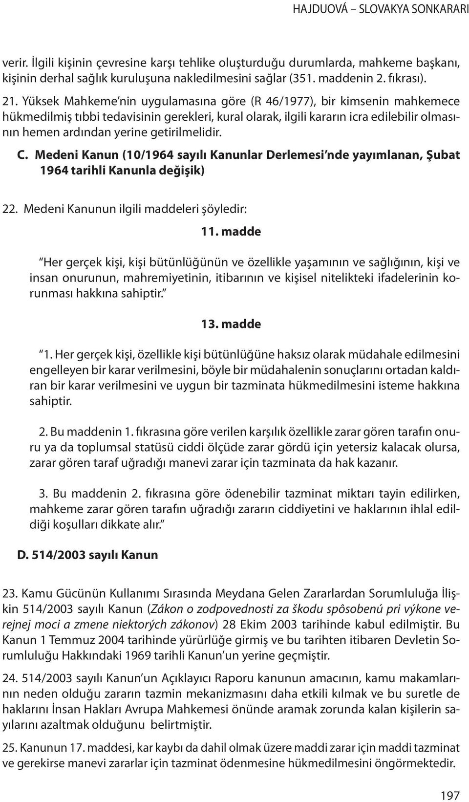 getirilmelidir. C. Medeni Kanun (10/1964 sayılı Kanunlar Derlemesi nde yayımlanan, Şubat 1964 tarihli Kanunla değişik) 22. Medeni Kanunun ilgili maddeleri şöyledir: 11.