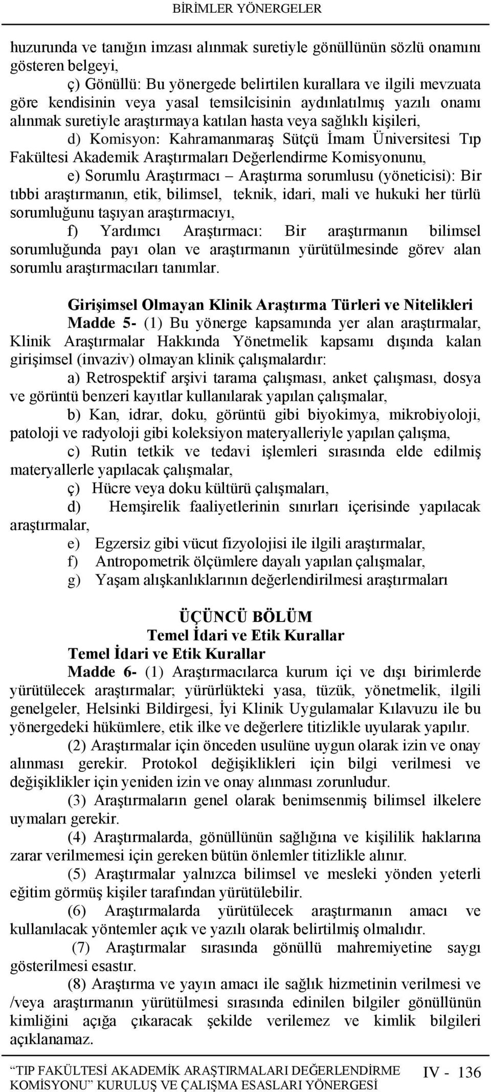 Komisyonunu, e) Sorumlu AraĢtırmacı AraĢtırma sorumlusu (yöneticisi): Bir tıbbi araģtırmanın, etik, bilimsel, teknik, idari, mali ve hukuki her türlü sorumluğunu taģıyan araģtırmacıyı, f) Yardımcı