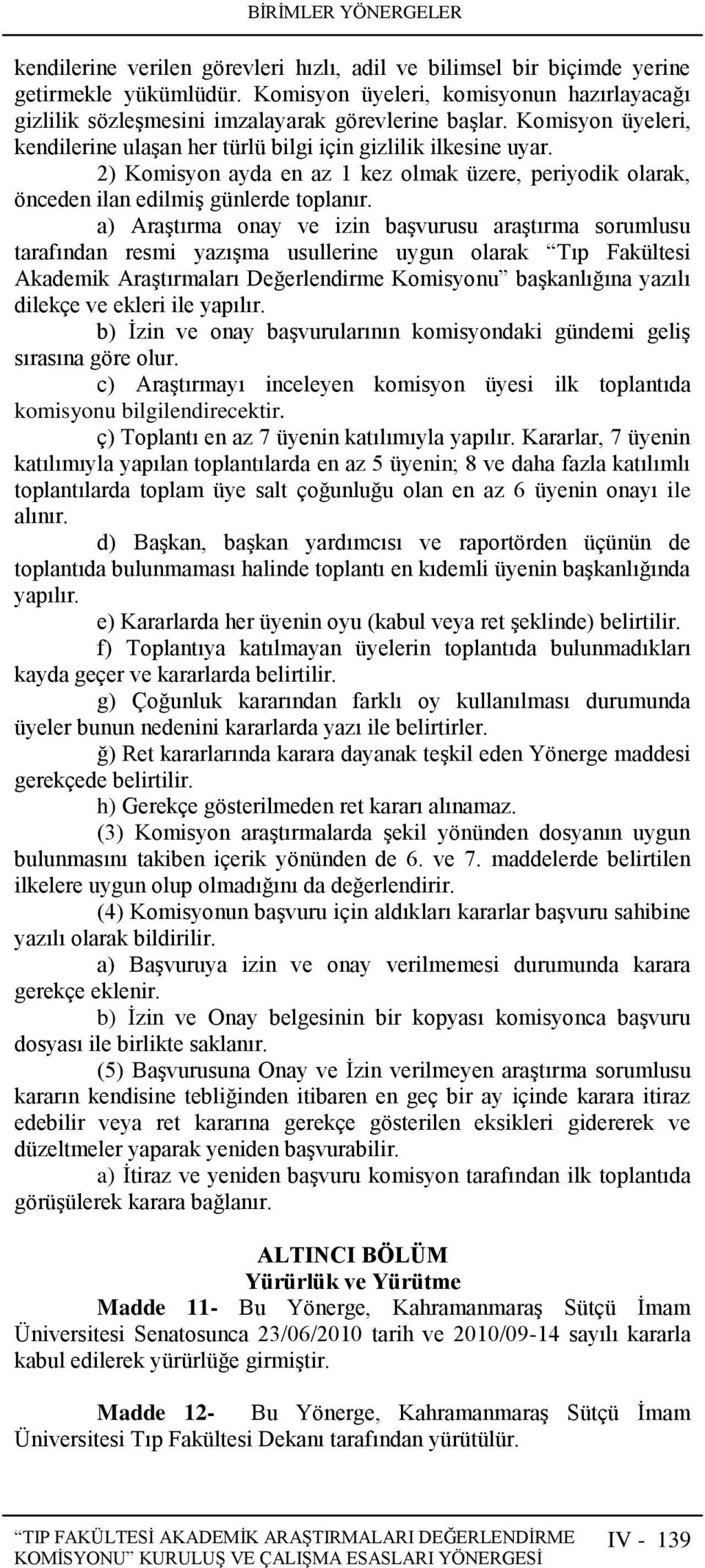 a) AraĢtırma onay ve izin baģvurusu araģtırma sorumlusu tarafından resmi yazıģma usullerine uygun olarak Tıp Fakültesi Akademik AraĢtırmaları Değerlendirme Komisyonu baģkanlığına yazılı dilekçe ve