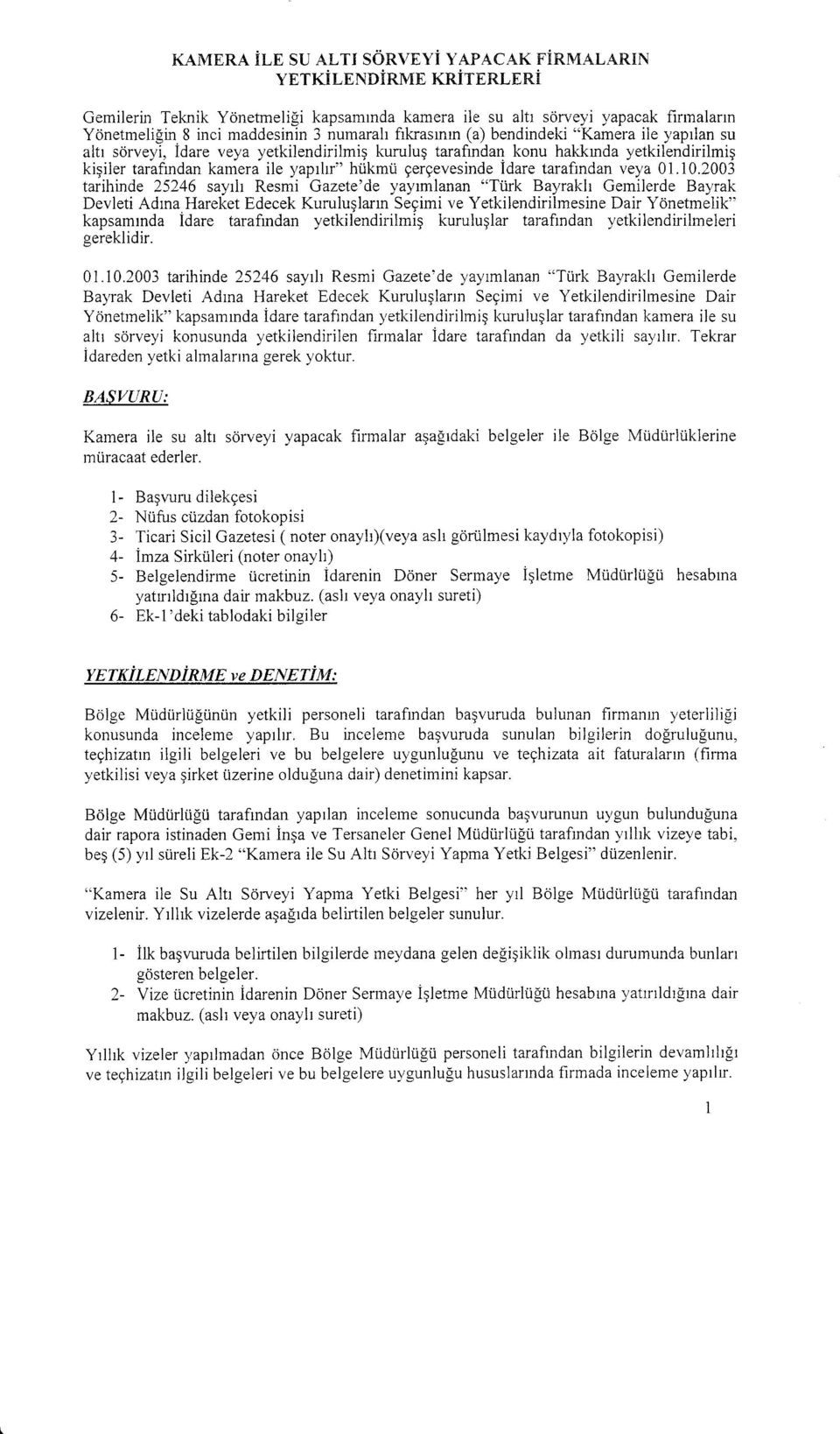 yaprlan su altr scirveyi, Idare veya yetkilendirilmig kurulug tarafindan konu hakknda yetkilendirilmig kigiler tarafindan kamera ile yaprlir" hiikmri gergevesinde Idare tarafindan veya 01.10.