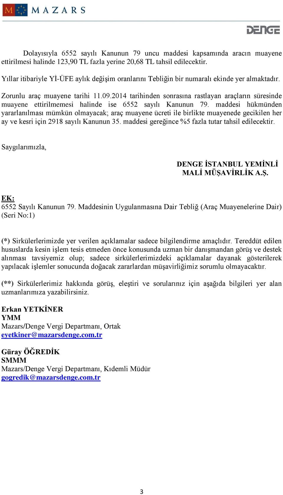 2014 tarihinden sonrasına rastlayan araçların süresinde muayene ettirilmemesi halinde ise 6552 sayılı Kanunun 79.