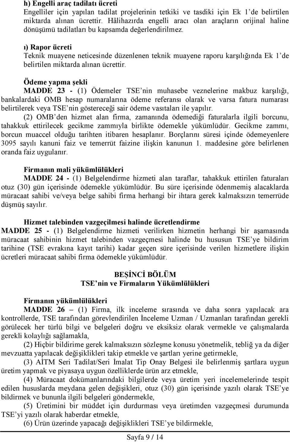 ı) Rapor ücreti Teknik muayene neticesinde düzenlenen teknik muayene raporu karşılığında Ek 1 de belirtilen miktarda alınan ücrettir.