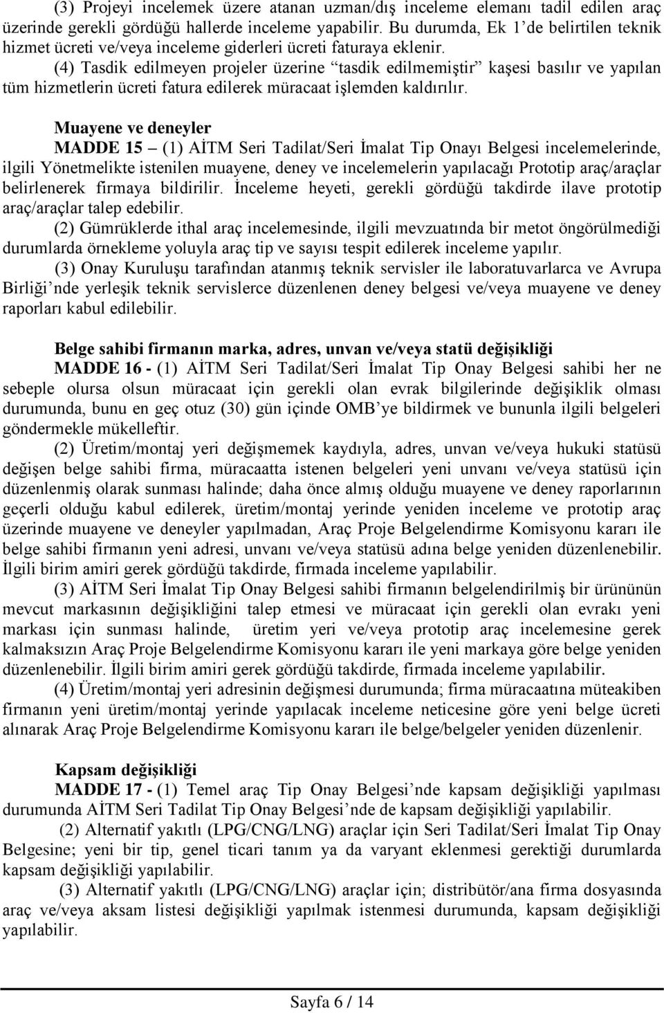 (4) Tasdik edilmeyen projeler üzerine tasdik edilmemiştir kaşesi basılır ve yapılan tüm hizmetlerin ücreti fatura edilerek müracaat işlemden kaldırılır.