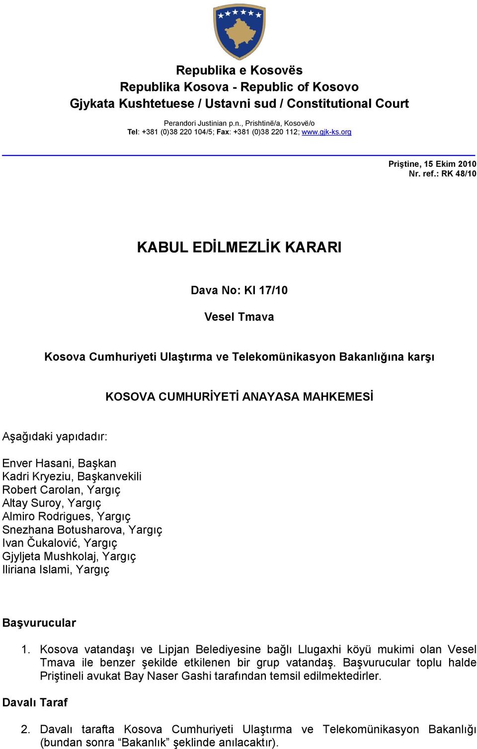 : RK 48/10 KABUL EDİLMEZLİK KARARI Dava No: KI 17/10 Vesel Tmava Kosova Cumhuriyeti Ulaştırma ve Telekomünikasyon Bakanlığına karşı KOSOVA CUMHURİYETİ ANAYASA MAHKEMESİ Aşağıdaki yapıdadır: Enver