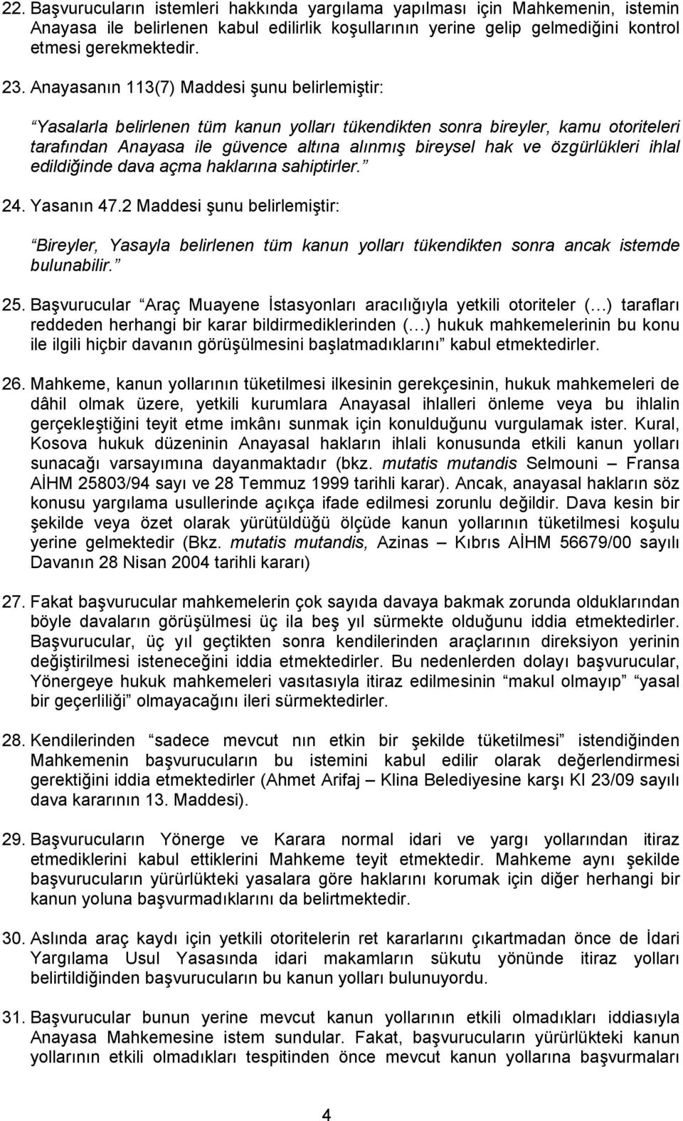 özgürlükleri ihlal edildiğinde dava açma haklarına sahiptirler. 24. Yasanın 47.2 Maddesi şunu belirlemiştir: Bireyler, Yasayla belirlenen tüm kanun yolları tükendikten sonra ancak istemde bulunabilir.