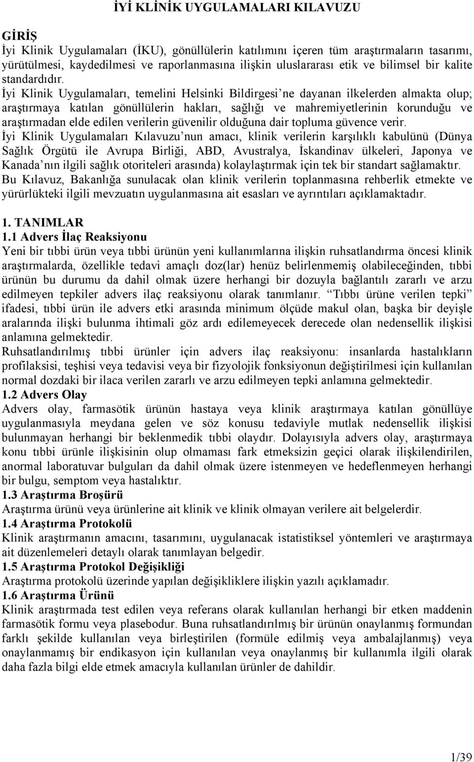 İyi Klinik Uygulamaları, temelini Helsinki Bildirgesi ne dayanan ilkelerden almakta olup; araştırmaya katılan gönüllülerin hakları, sağlığı ve mahremiyetlerinin korunduğu ve araştırmadan elde edilen