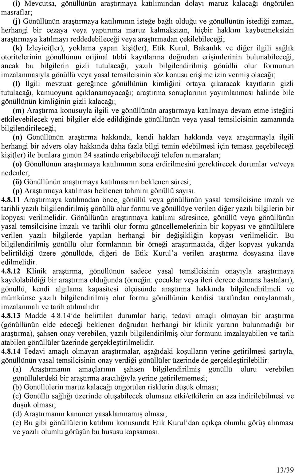 Bakanlık ve diğer ilgili sağlık otoritelerinin gönüllünün orijinal tıbbi kayıtlarına doğrudan erişimlerinin bulunabileceği, ancak bu bilgilerin gizli tutulacağı, yazılı bilgilendirilmiş gönüllü olur