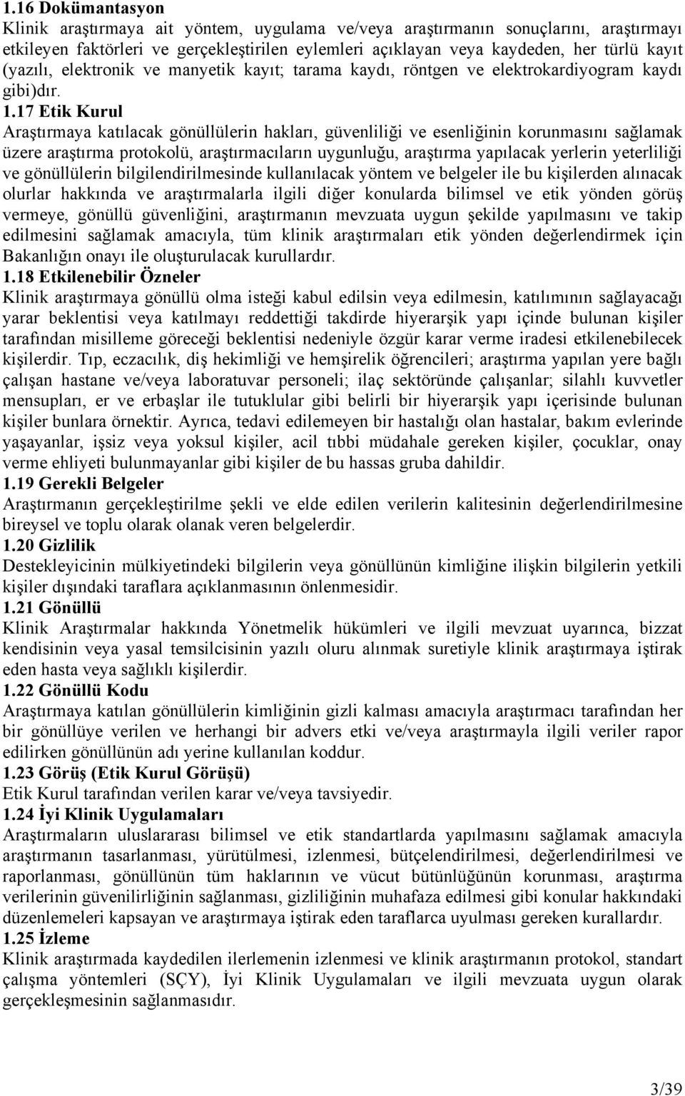 17 Etik Kurul Araştırmaya katılacak gönüllülerin hakları, güvenliliği ve esenliğinin korunmasını sağlamak üzere araştırma protokolü, araştırmacıların uygunluğu, araştırma yapılacak yerlerin