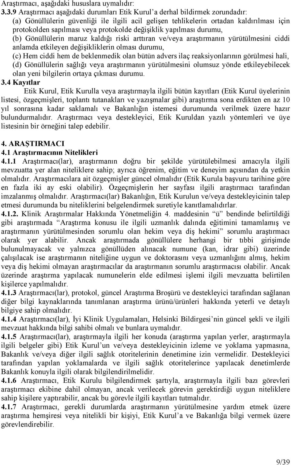 protokolde değişiklik yapılması durumu, (b) Gönüllülerin maruz kaldığı riski arttıran ve/veya araştırmanın yürütülmesini ciddi anlamda etkileyen değişikliklerin olması durumu, (c) Hem ciddi hem de