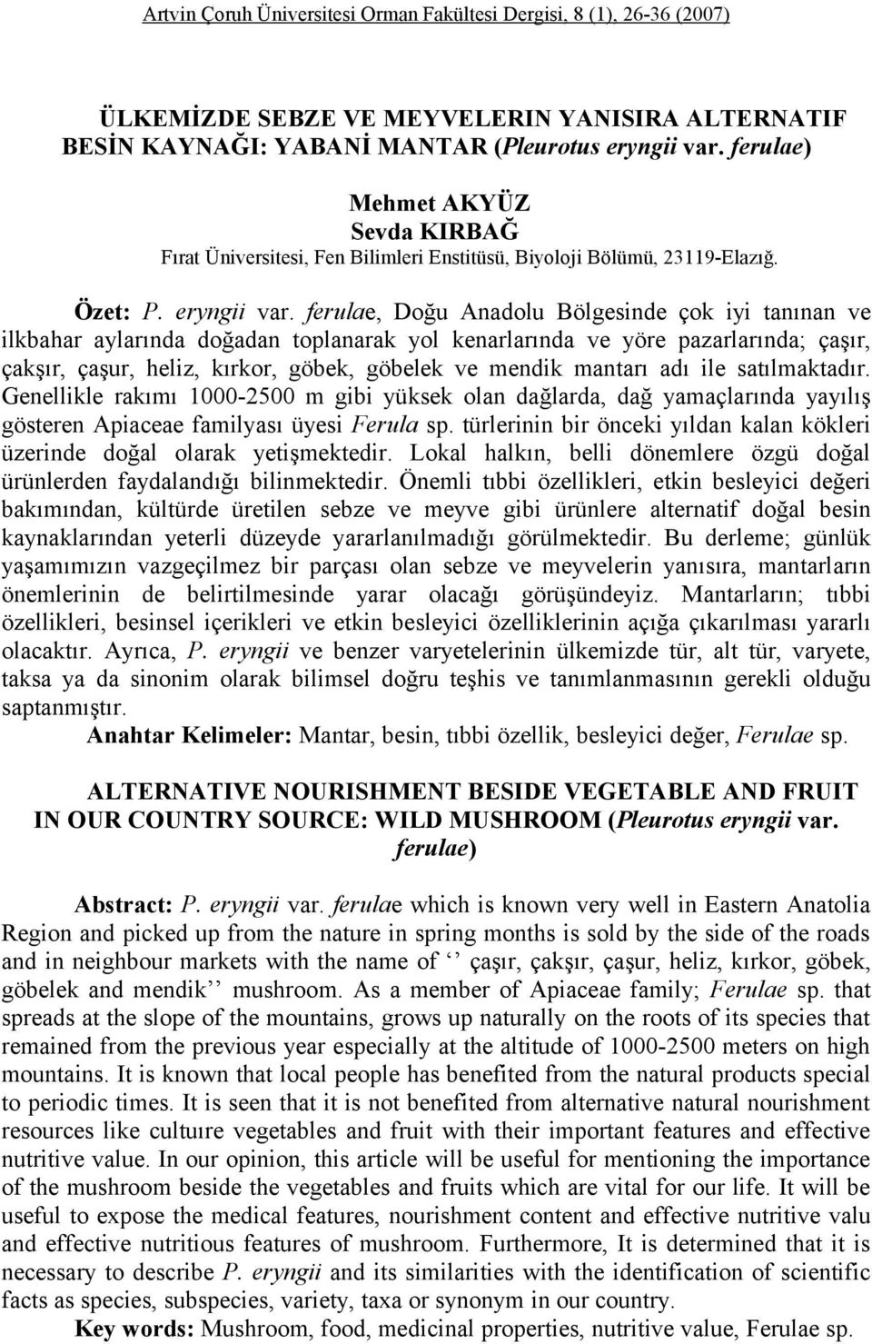 ferulae, Doğu Anadolu Bölgesinde çok iyi tanınan ve ilkbahar aylarında doğadan toplanarak yol kenarlarında ve yöre pazarlarında; çaşır, çakşır, çaşur, heliz, kırkor, göbek, göbelek ve mendik mantarı