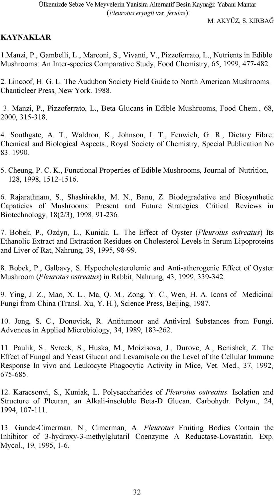 Chanticleer Press, New York. 1988. 3. Manzi, P., Pizzoferrato, L., Beta Glucans in Edible Mushrooms, Food Chem., 68, 2000, 315-318. 4. Southgate, A. T., Waldron, K., Johnson, I. T., Fenwich, G. R.