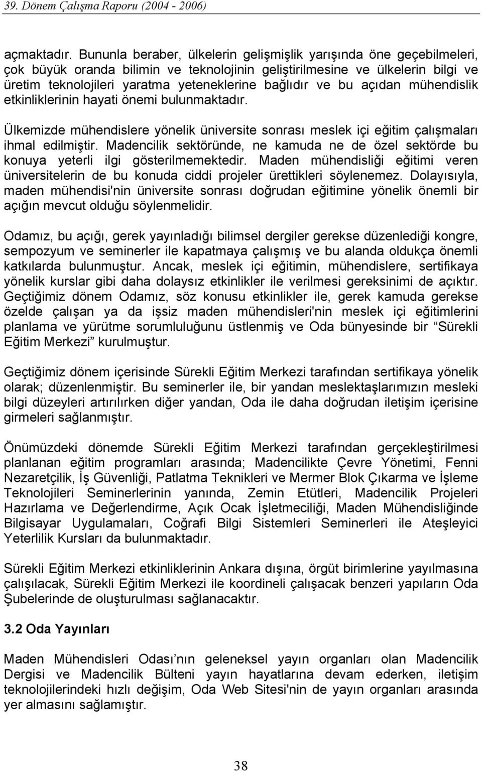 ve bu açıdan mühendislik etkinliklerinin hayati önemi bulunmaktadır. Ülkemizde mühendislere yönelik üniversite sonrası meslek içi eğitim çalışmaları ihmal edilmiştir.