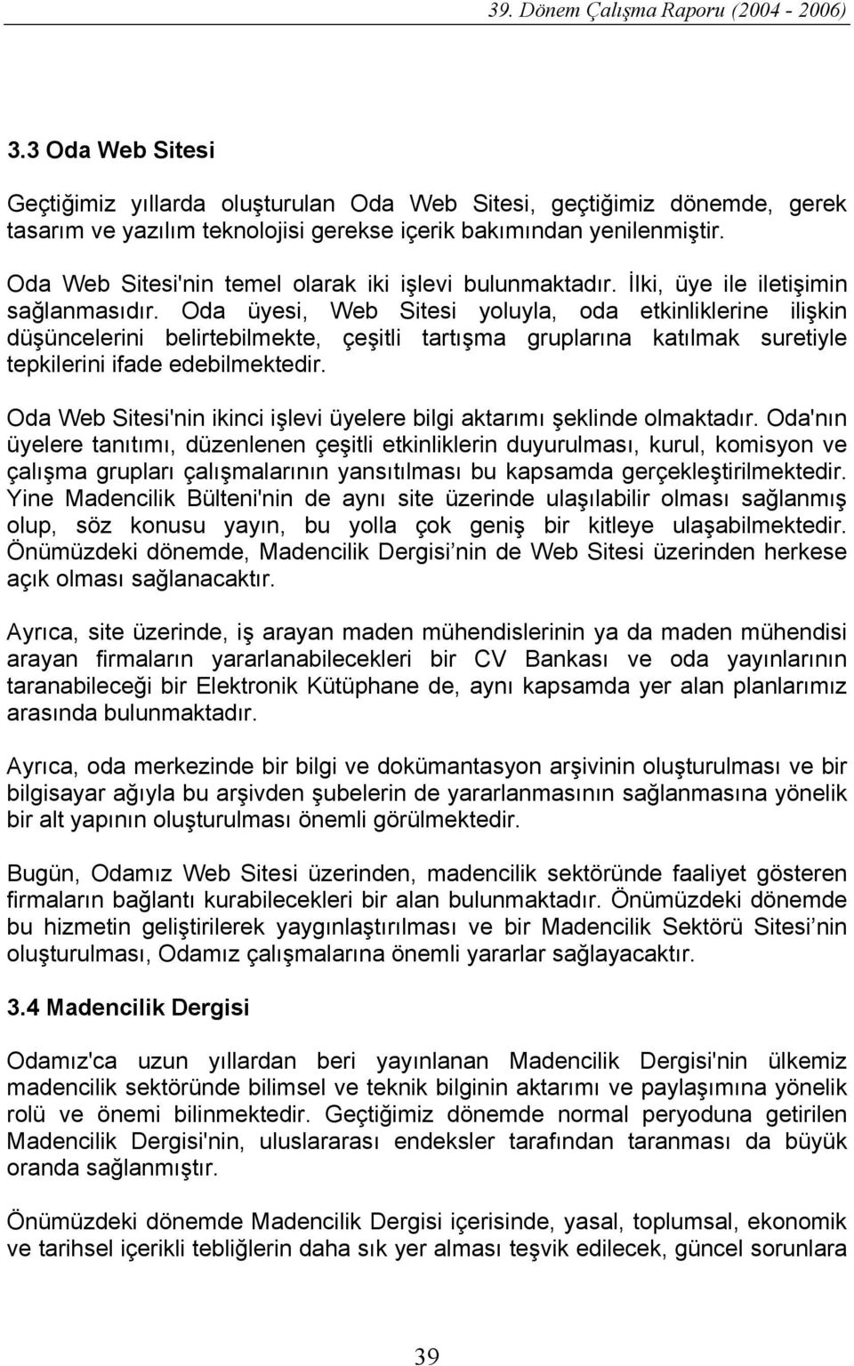 Oda üyesi, Web Sitesi yoluyla, oda etkinliklerine ilişkin düşüncelerini belirtebilmekte, çeşitli tartışma gruplarına katılmak suretiyle tepkilerini ifade edebilmektedir.