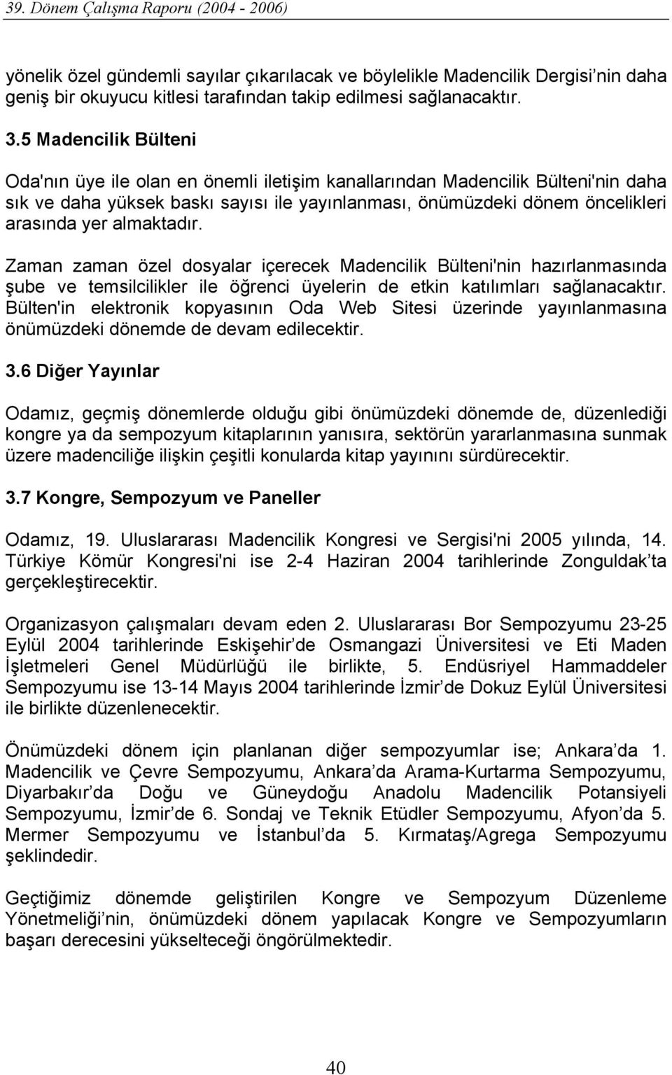 almaktadır. Zaman zaman özel dosyalar içerecek Madencilik Bülteni'nin hazırlanmasında şube ve temsilcilikler ile öğrenci üyelerin de etkin katılımları sağlanacaktır.