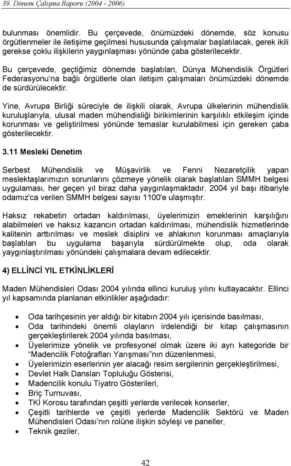 Bu çerçevede, geçtiğimiz dönemde başlatılan, Dünya Mühendislik Örgütleri Federasyonu na bağlı örgütlerle olan iletişim çalışmaları önümüzdeki dönemde de sürdürülecektir.