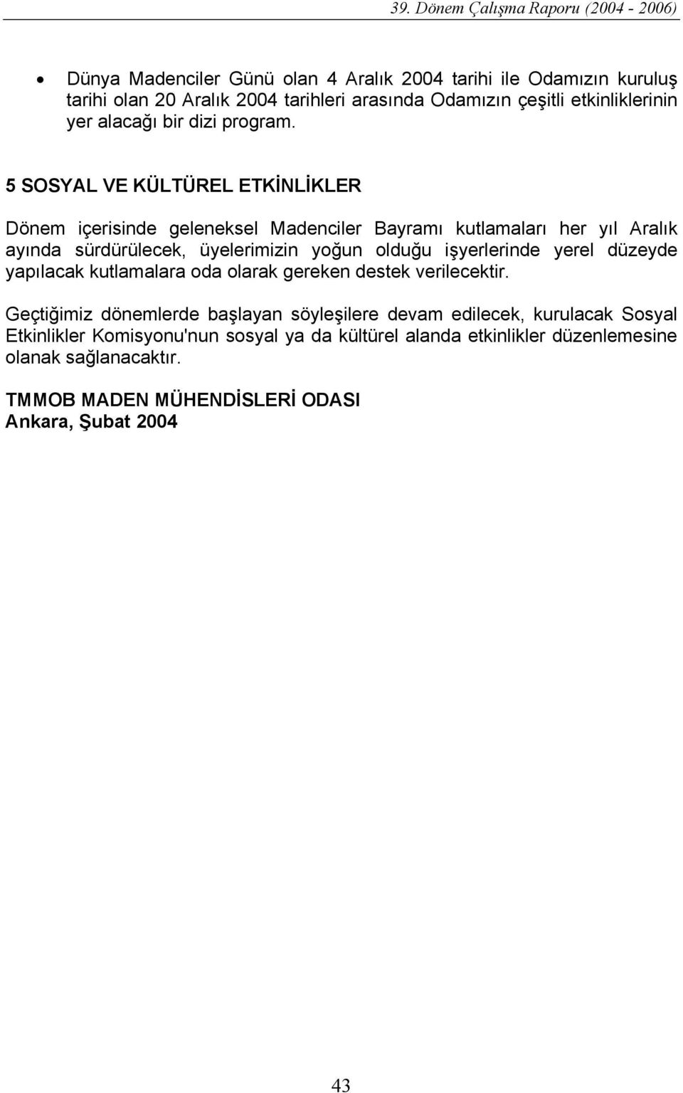 5 SOSYAL VE KÜLTÜREL ETKİNLİKLER Dönem içerisinde geleneksel Madenciler Bayramı kutlamaları her yıl Aralık ayında sürdürülecek, üyelerimizin yoğun olduğu