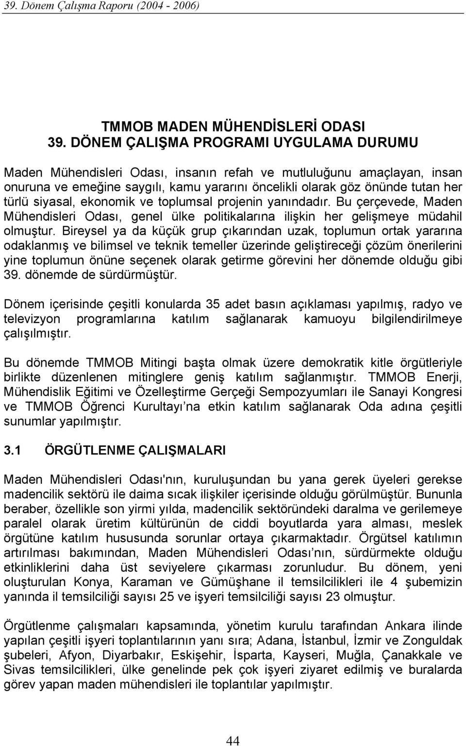 siyasal, ekonomik ve toplumsal projenin yanındadır. Bu çerçevede, Maden Mühendisleri Odası, genel ülke politikalarına ilişkin her gelişmeye müdahil olmuştur.