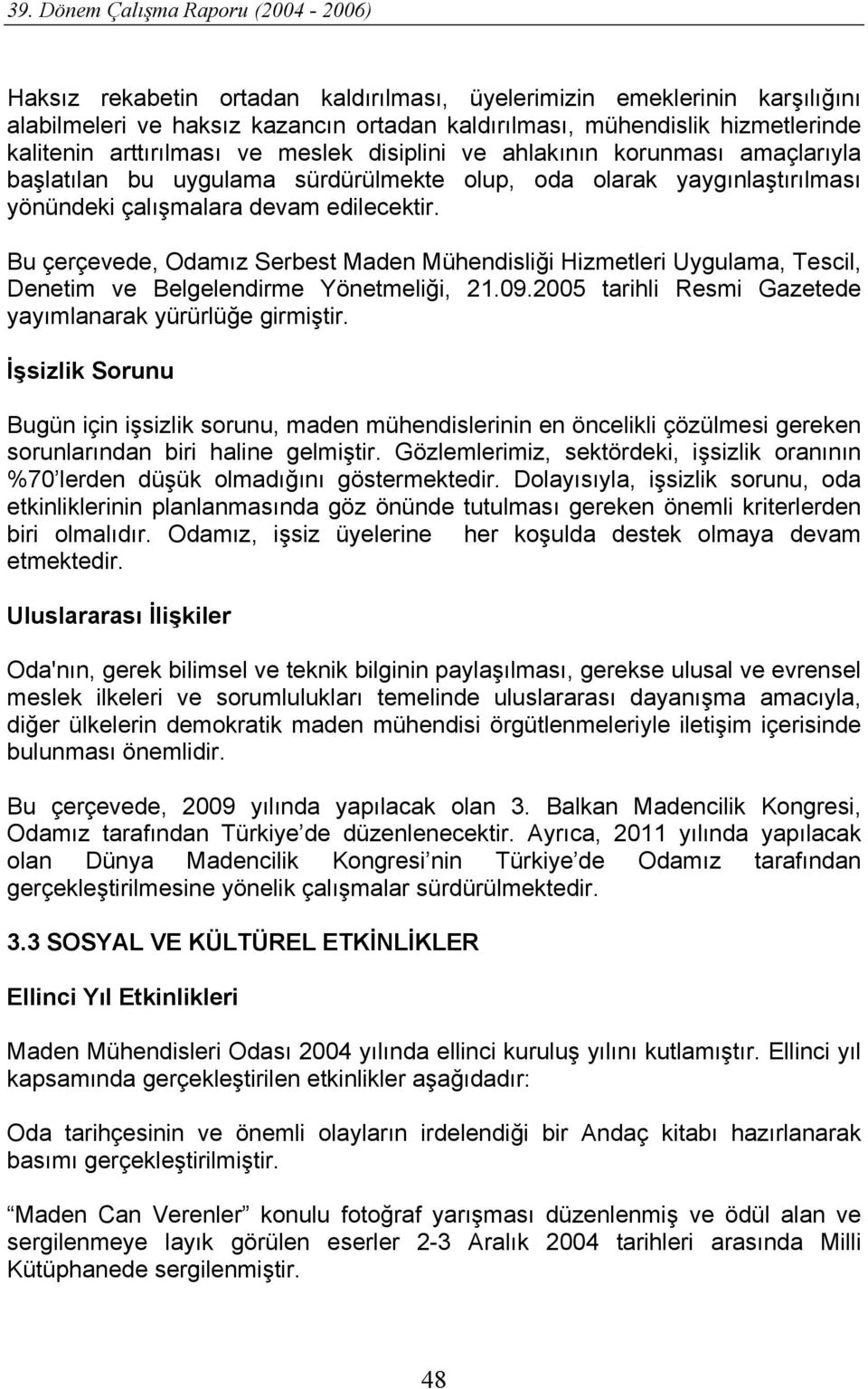 Bu çerçevede, Odamız Serbest Maden Mühendisliği Hizmetleri Uygulama, Tescil, Denetim ve Belgelendirme Yönetmeliği, 21.09.2005 tarihli Resmi Gazetede yayımlanarak yürürlüğe girmiştir.