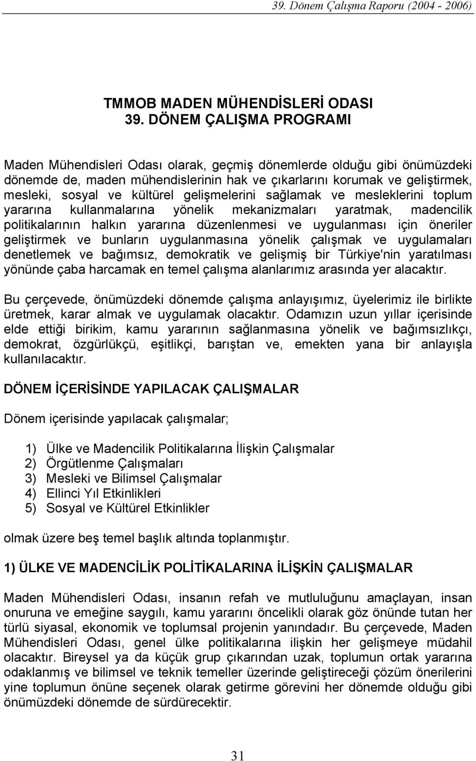 kültürel gelişmelerini sağlamak ve mesleklerini toplum yararına kullanmalarına yönelik mekanizmaları yaratmak, madencilik politikalarının halkın yararına düzenlenmesi ve uygulanması için öneriler