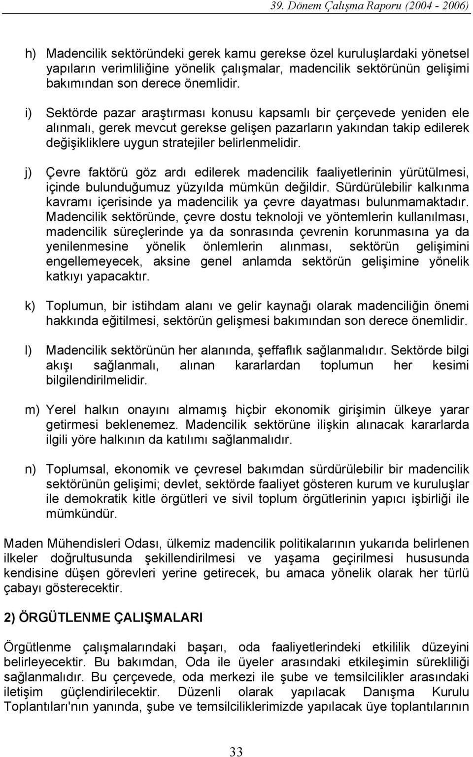 j) Çevre faktörü göz ardı edilerek madencilik faaliyetlerinin yürütülmesi, içinde bulunduğumuz yüzyılda mümkün değildir.