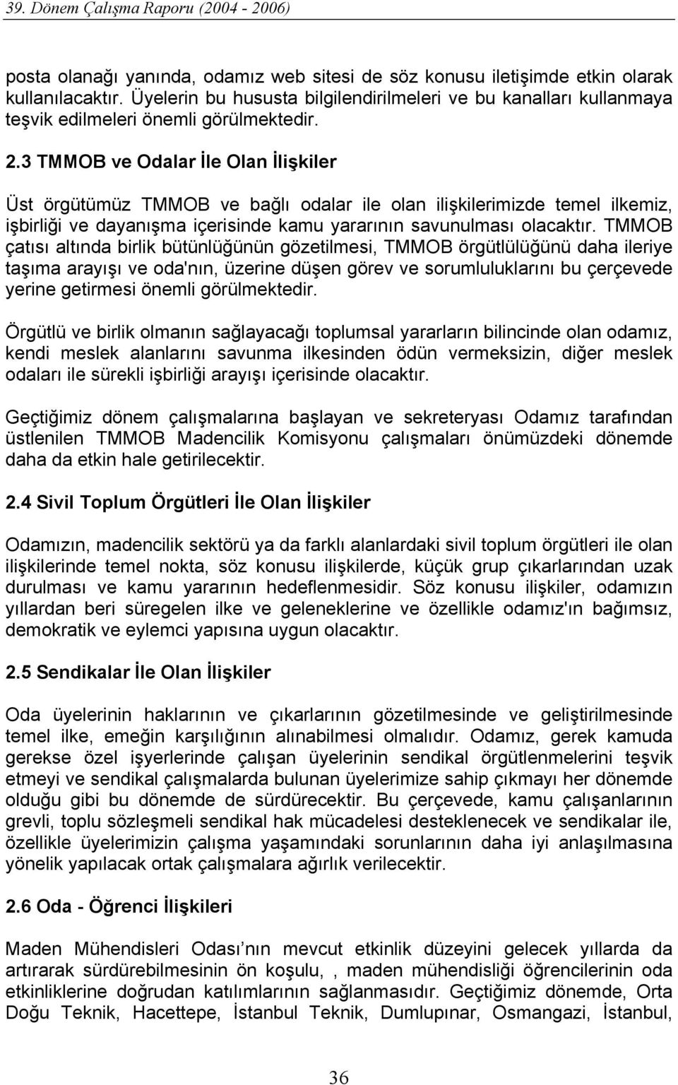 3 TMMOB ve Odalar İle Olan İlişkiler Üst örgütümüz TMMOB ve bağlı odalar ile olan ilişkilerimizde temel ilkemiz, işbirliği ve dayanışma içerisinde kamu yararının savunulması olacaktır.