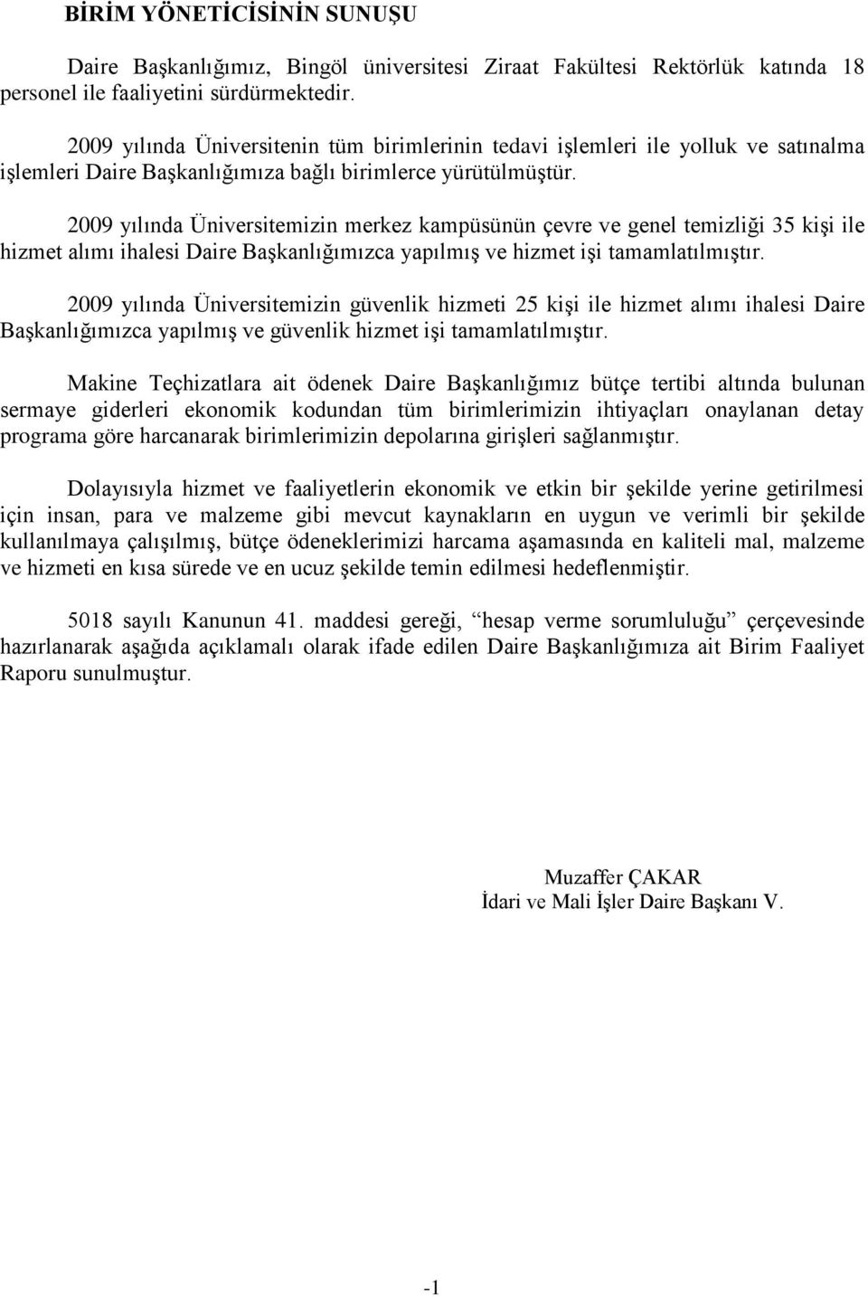 2009 yılında Üniversitemizin merkez kampüsünün çevre ve genel temizliği 35 kişi ile hizmet alımı ihalesi Daire Başkanlığımızca yapılmış ve hizmet işi tamamlatılmıştır.