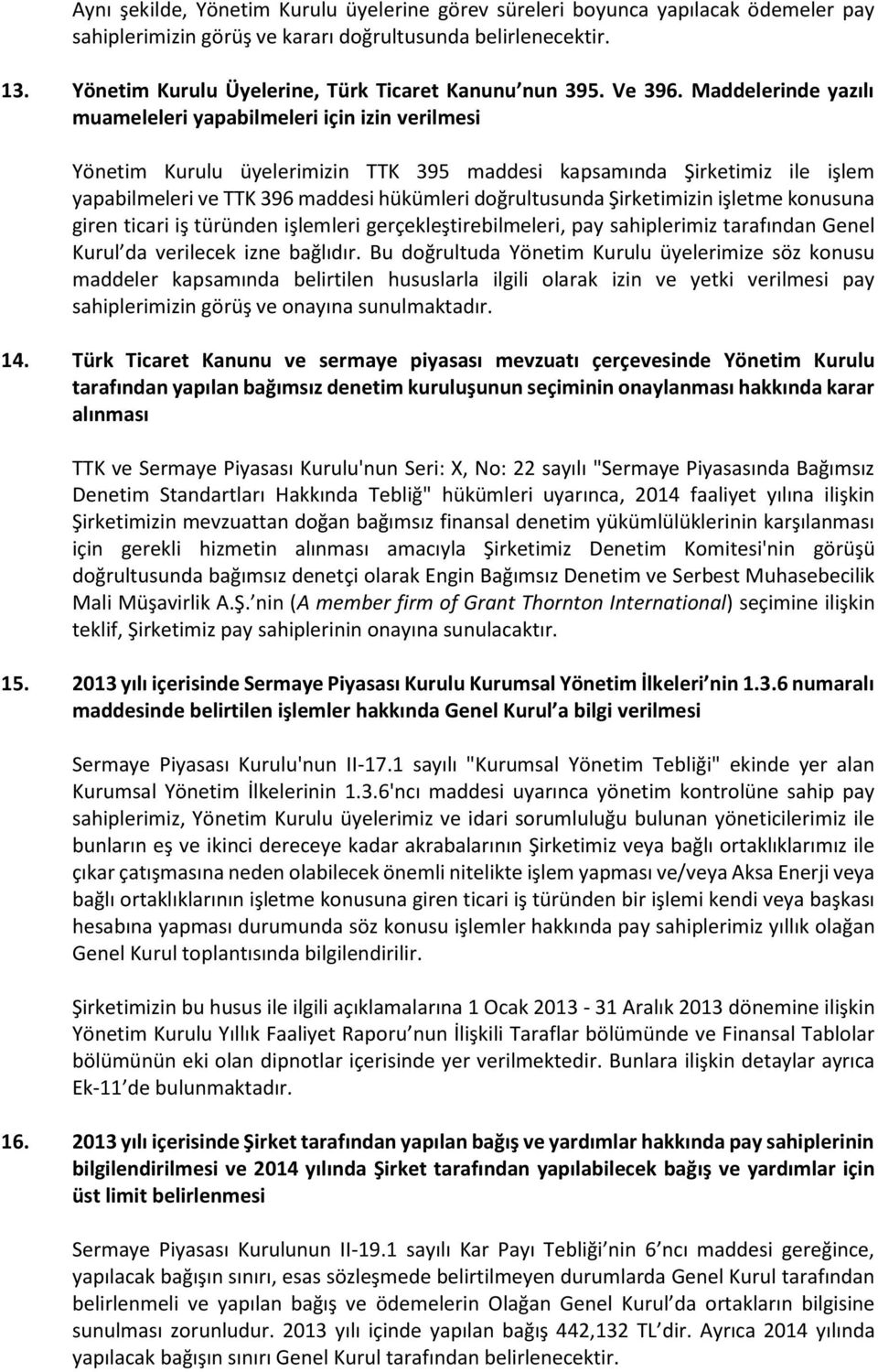 Maddelerinde yazılı muameleleri yapabilmeleri için izin verilmesi Yönetim Kurulu üyelerimizin TTK 395 maddesi kapsamında Şirketimiz ile işlem yapabilmeleri ve TTK 396 maddesi hükümleri doğrultusunda