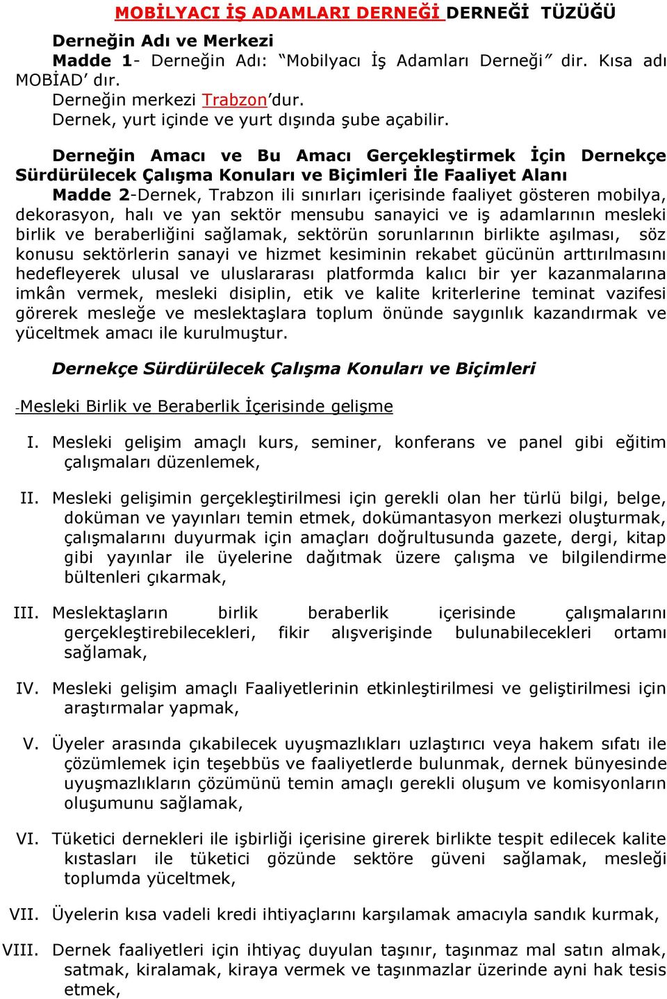 Derneğin Amacı ve Bu Amacı Gerçekleştirmek İçin Dernekçe Sürdürülecek Çalışma Konuları ve Biçimleri İle Faaliyet Alanı Madde 2-Dernek, Trabzon ili sınırları içerisinde faaliyet gösteren mobilya,