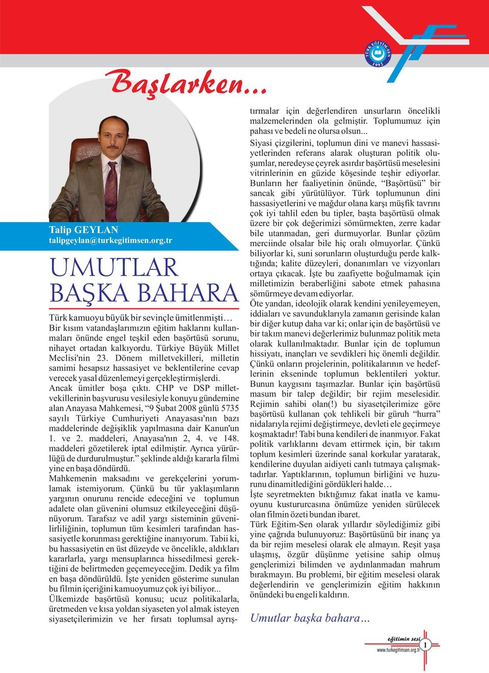 Türkiye Büyük Millet Meclisi'nin 23. Dönem milletvekilleri, milletin samimi hesapsýz hassasiyet ve beklentilerine cevap verecek yasal düzenlemeyi gerçekleþtirmiþlerdi. Ancak ümitler boþa çýktý.