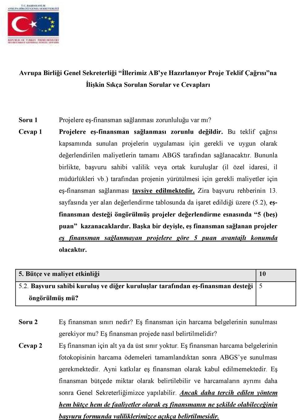 Bu teklif çağrısı kapsamında sunulan projelerin uygulaması için gerekli ve uygun olarak değerlendirilen maliyetlerin tamamı ABGS tarafından sağlanacaktır.