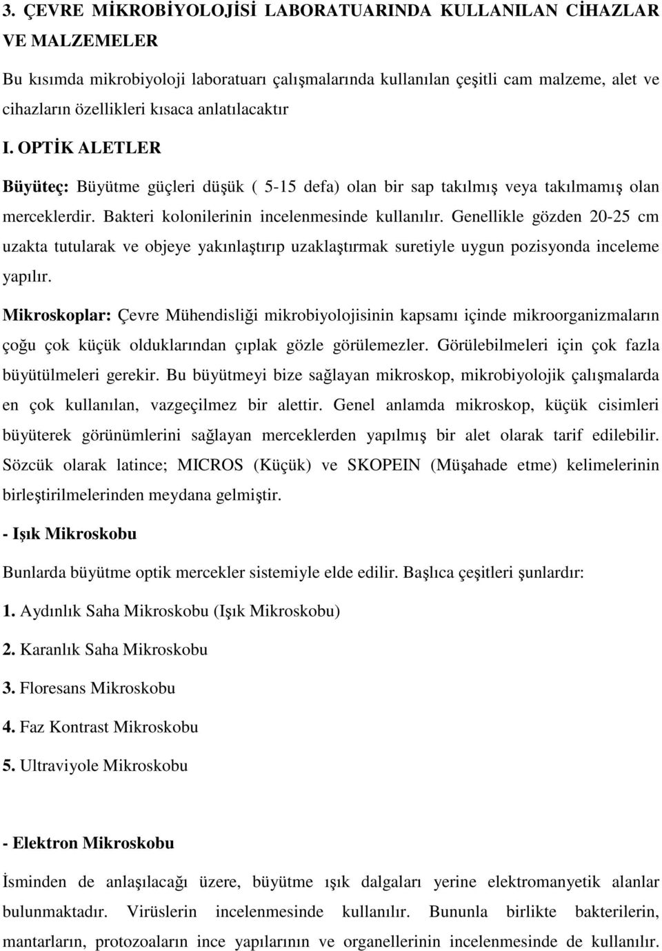 Genellikle gözden 20-25 cm uzakta tutularak ve objeye yakınlaştırıp uzaklaştırmak suretiyle uygun pozisyonda inceleme yapılır.