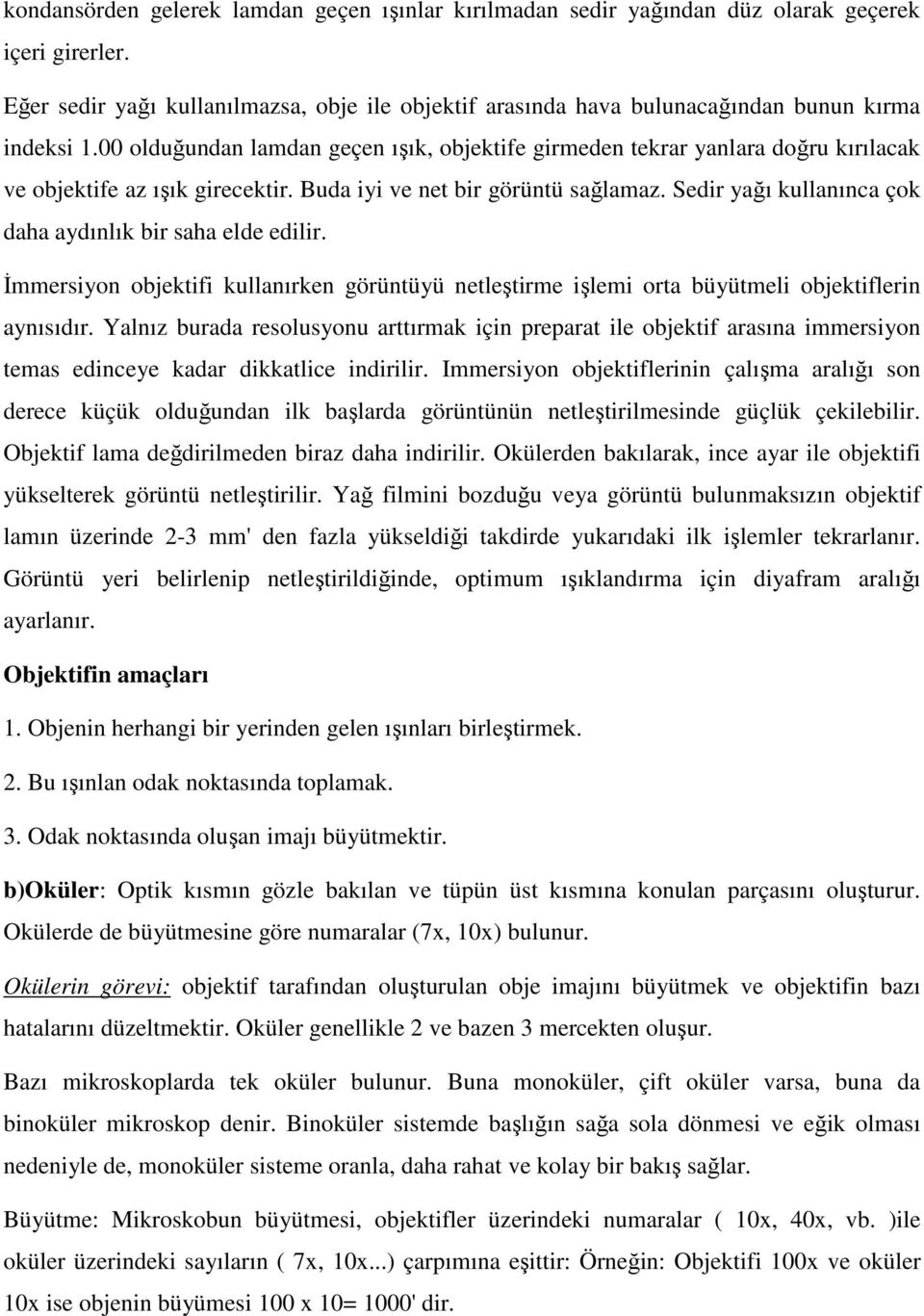 00 olduğundan lamdan geçen ışık, objektife girmeden tekrar yanlara doğru kırılacak ve objektife az ışık girecektir. Buda iyi ve net bir görüntü sağlamaz.