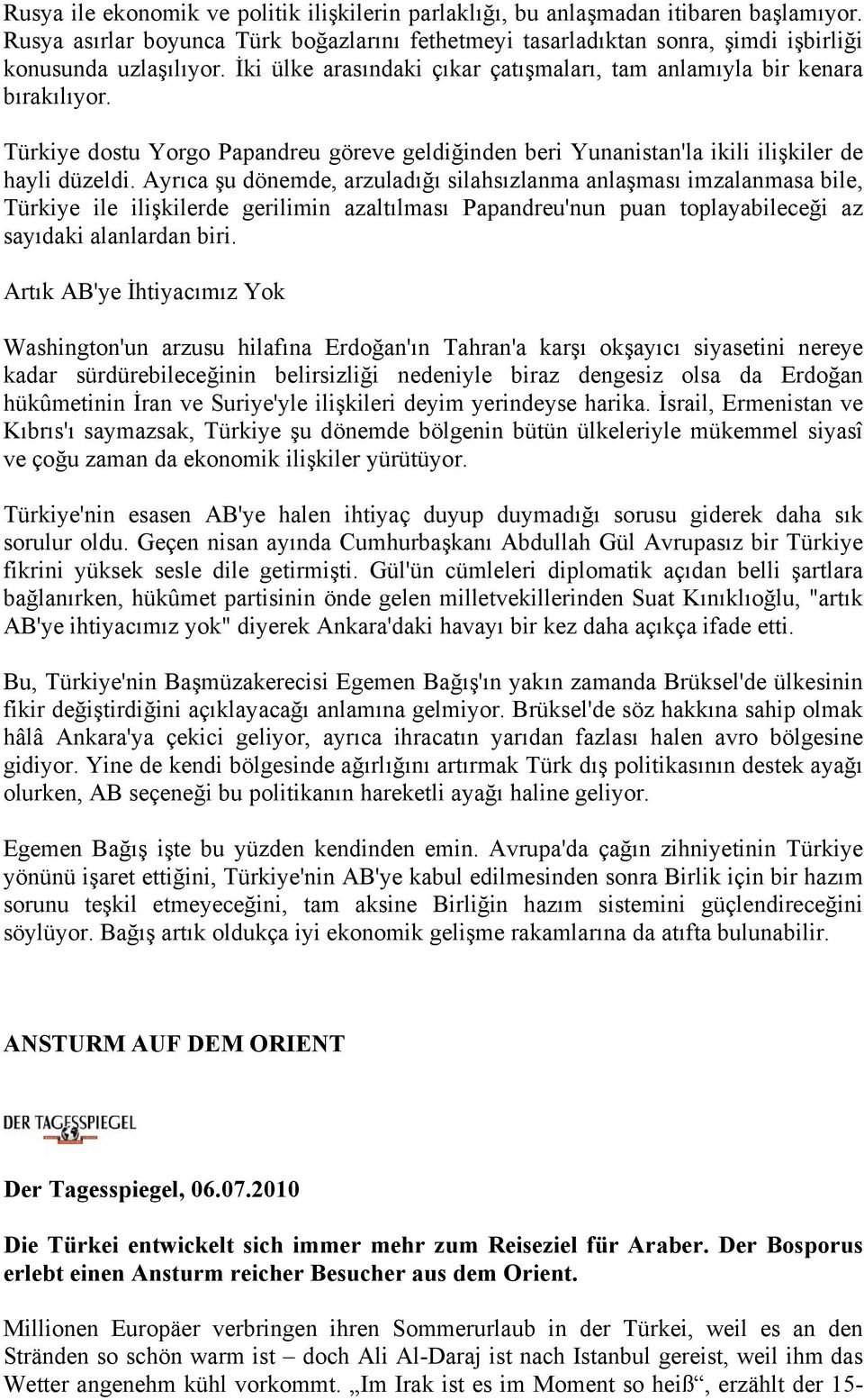 Ayrıca şu dönemde, arzuladığı silahsızlanma anlaşması imzalanmasa bile, Türkiye ile ilişkilerde gerilimin azaltılması Papandreu'nun puan toplayabileceği az sayıdaki alanlardan biri.