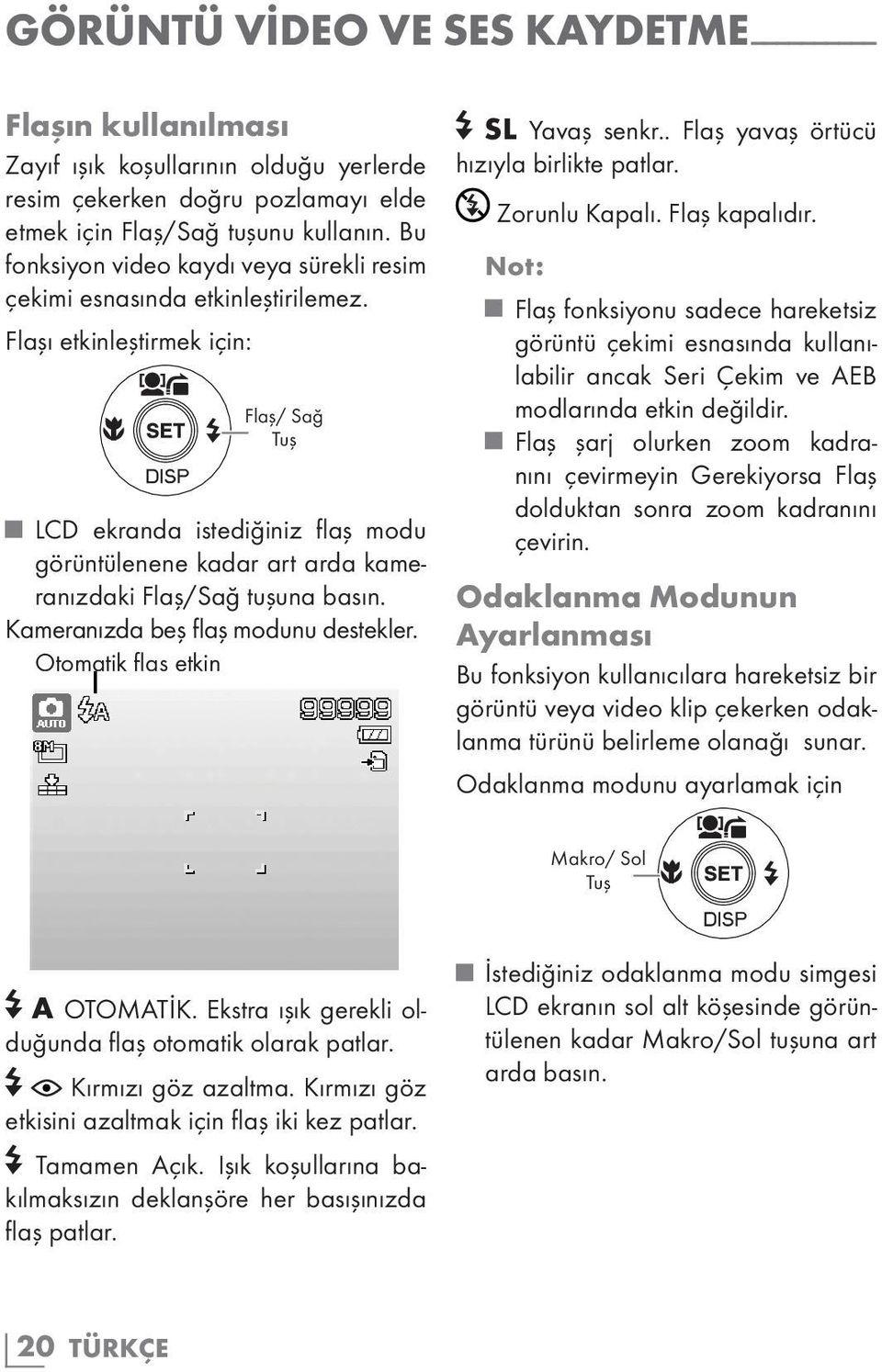 Flaşı etkinleştirmek için: Flaş/ Sağ Tuş LCD ekranda istediğiniz flaş modu görüntülenene kadar art arda kameranızdaki Flaş/Sağ tuşuna basın. Kameranızda beş flaş modunu destekler.