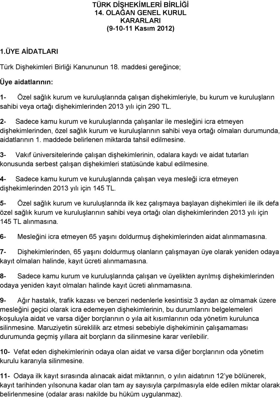 2- Sadece kamu kurum ve kuruluşlarında çalışanlar ile mesleğini icra etmeyen dişhekimlerinden, özel sağlık kurum ve kuruluşlarının sahibi veya ortağı olmaları durumunda, aidatlarının 1.