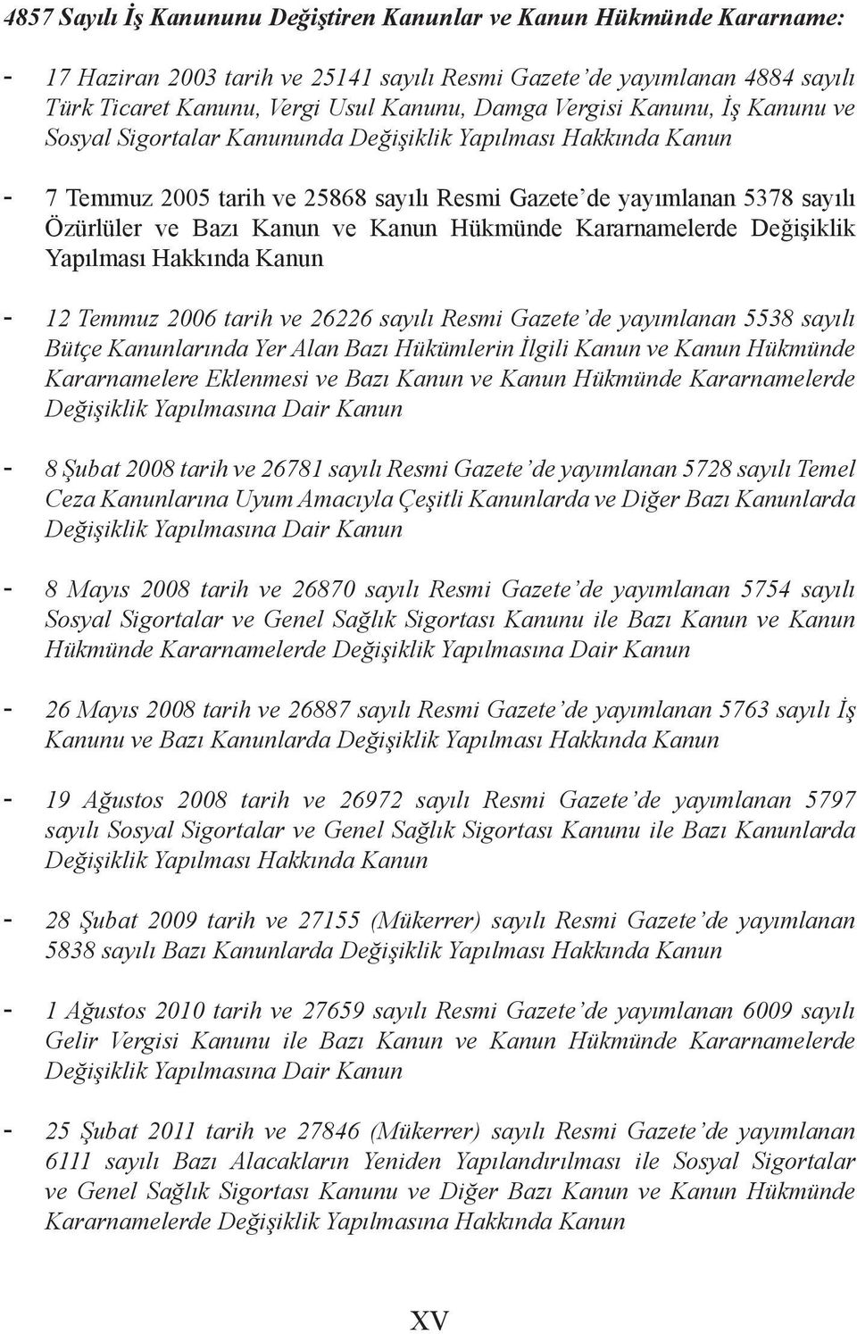 Kanun Hükmünde Kararnamelerde Değişiklik Yapılması Hakkında Kanun - 12 Temmuz 2006 tarih ve 26226 sayılı Resmi Gazete de yayımlanan 5538 sayılı Bütçe Kanunlarında Yer Alan Bazı Hükümlerin İlgili