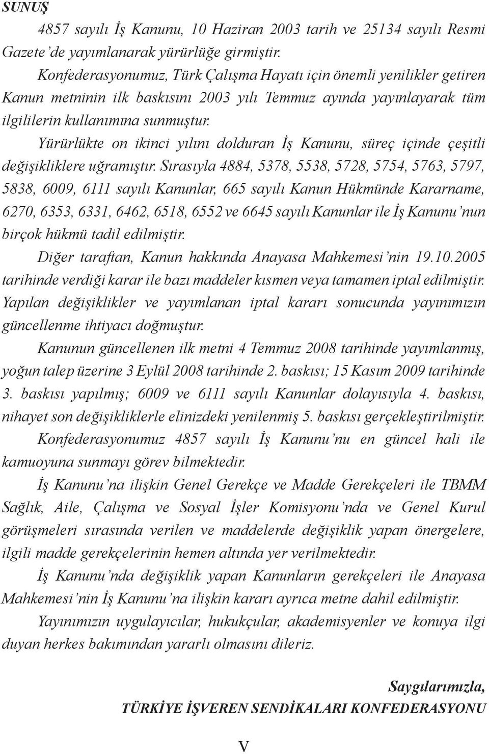 Yürürlükte on ikinci yılını dolduran İş Kanunu, süreç içinde çeşitli değişikliklere uğramıştır.