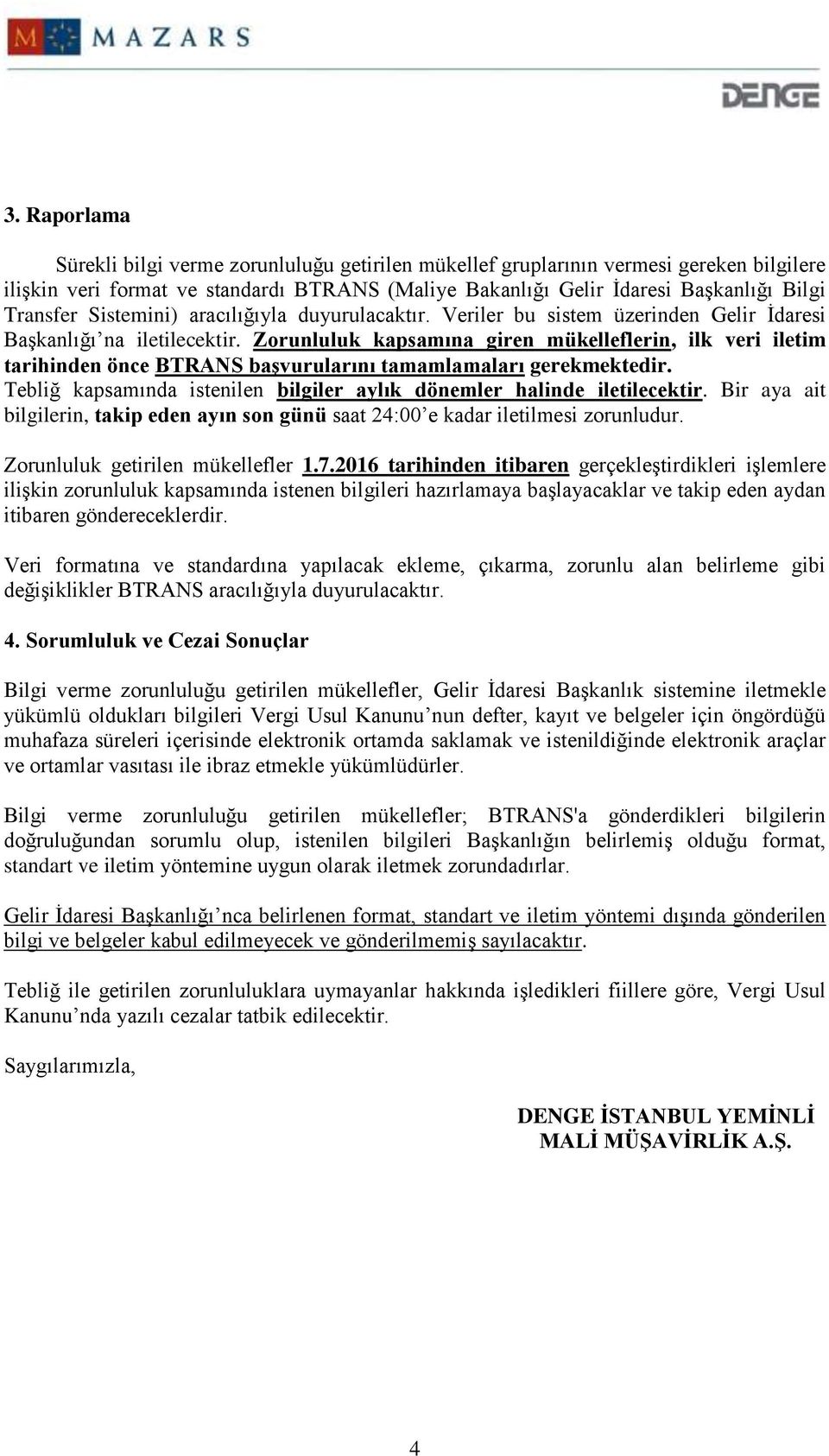 Zorunluluk kapsamına giren mükelleflerin, ilk veri iletim tarihinden önce BTRANS başvurularını tamamlamaları gerekmektedir. Tebliğ kapsamında istenilen bilgiler aylık dönemler halinde iletilecektir.