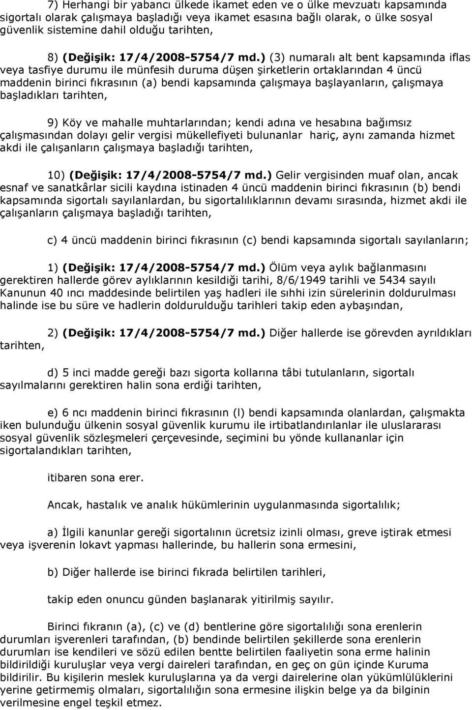 ) (3) numaralı alt bent kapsamında iflas veya tasfiye durumu ile münfesih duruma düşen şirketlerin ortaklarından 4 üncü maddenin birinci fıkrasının (a) bendi kapsamında çalışmaya başlayanların,