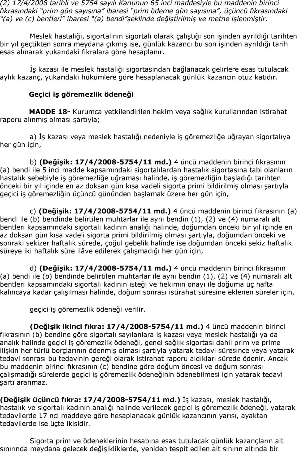 Meslek hastalığı, sigortalının sigortalı olarak çalıştığı son işinden ayrıldığı tarihten bir yıl geçtikten sonra meydana çıkmış ise, günlük kazancı bu son işinden ayrıldığı tarih esas alınarak