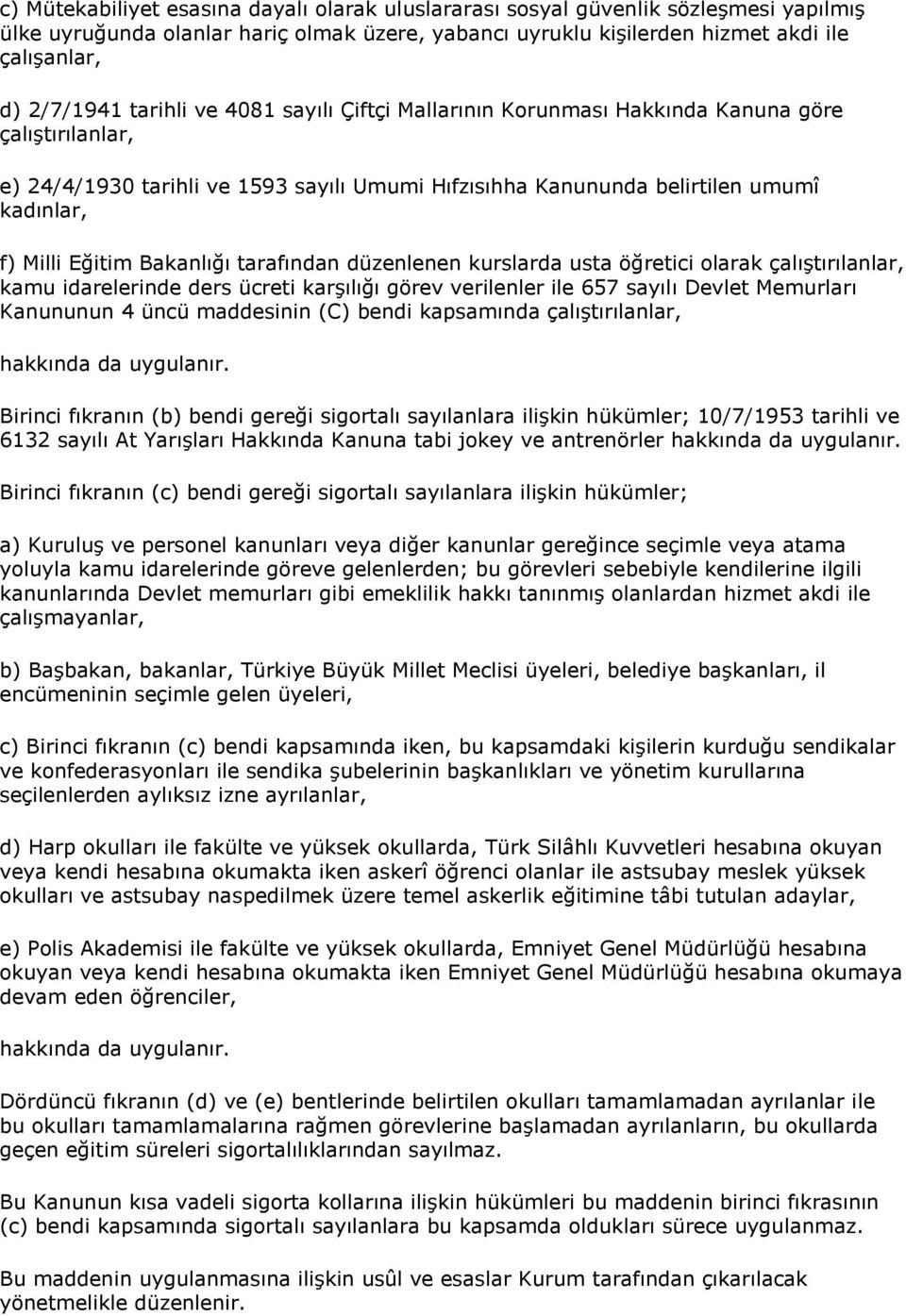 Bakanlığı tarafından düzenlenen kurslarda usta öğretici olarak çalıştırılanlar, kamu idarelerinde ders ücreti karşılığı görev verilenler ile 657 sayılı Devlet Memurları Kanununun 4 üncü maddesinin