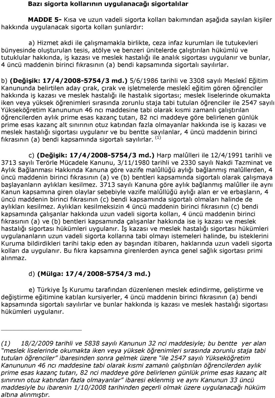 analık sigortası uygulanır ve bunlar, 4 üncü maddenin birinci fıkrasının (a) bendi kapsamında sigortalı sayılırlar. b) (DeğiĢik: 17/4/2008-5754/3 md.