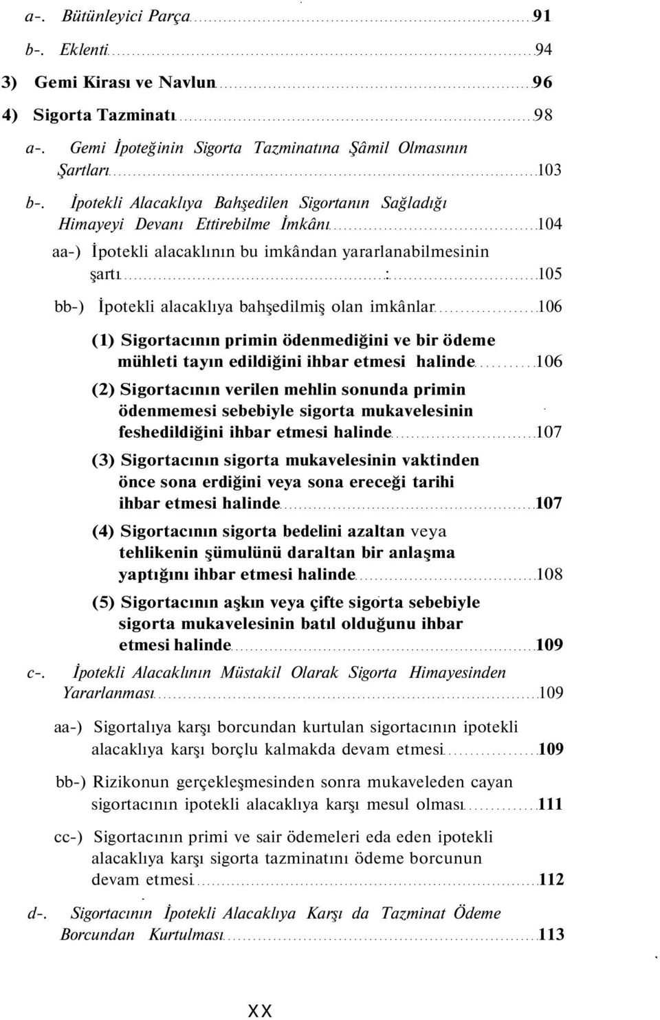 Gemi İpoteğinin Sigorta Tazminatına Şâmil Olmasının Şartları 103 İpotekli Alacaklıya Bahşedilen Sigortanın Sağladığı Himayeyi Devanı Ettirebilme İmkânı 104 aa-) İpotekli alacaklının bu imkândan