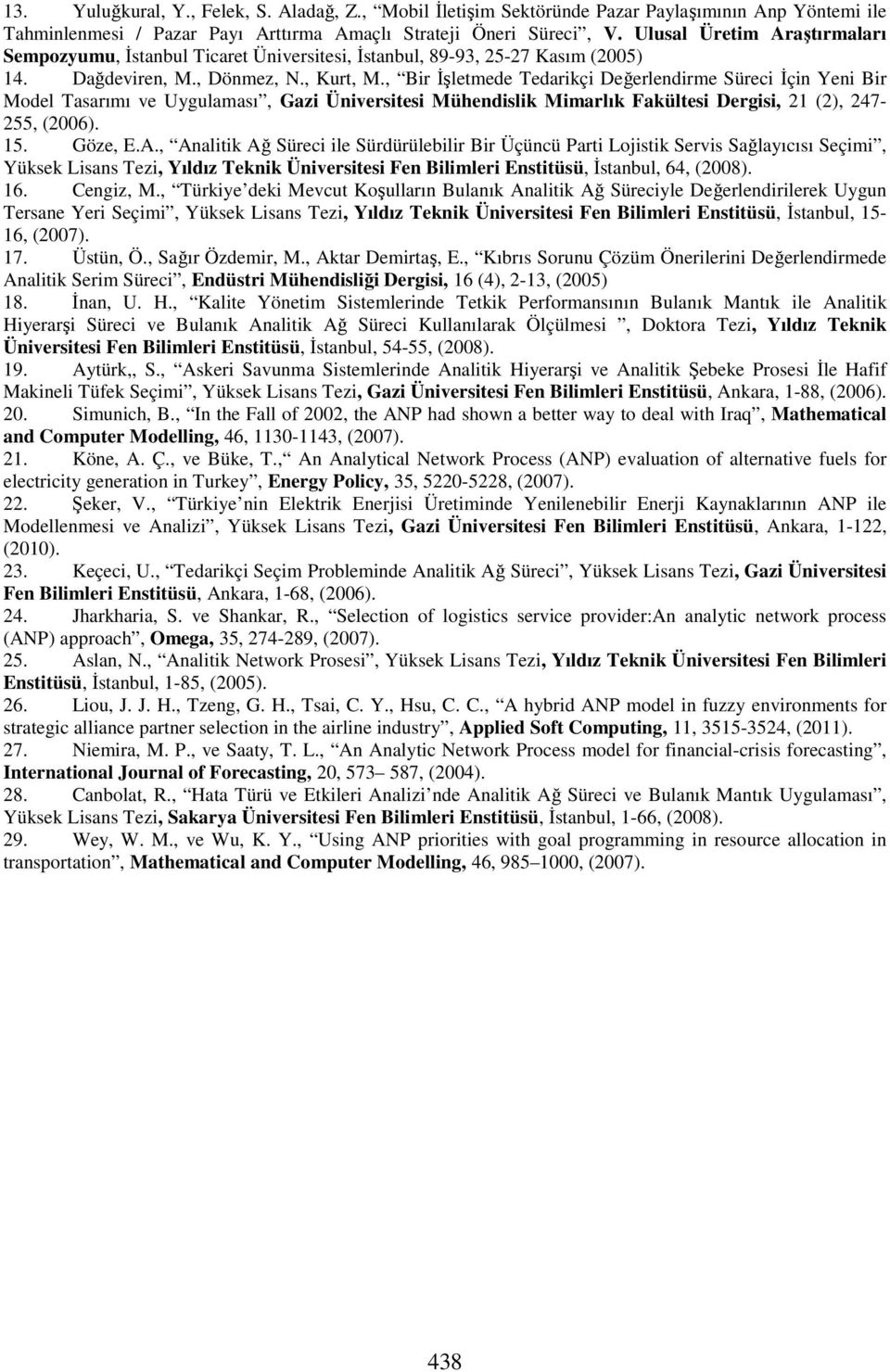 , Bir İşletmede Tedarikçi Değerlendirme Süreci İçin Yeni Bir Model Tasarımı ve Uygulaması, Gazi Üniversitesi Mühendislik Mimarlık Fakültesi Dergisi, 21 (2), 247-255, (2006). 15. Göze, E.A.