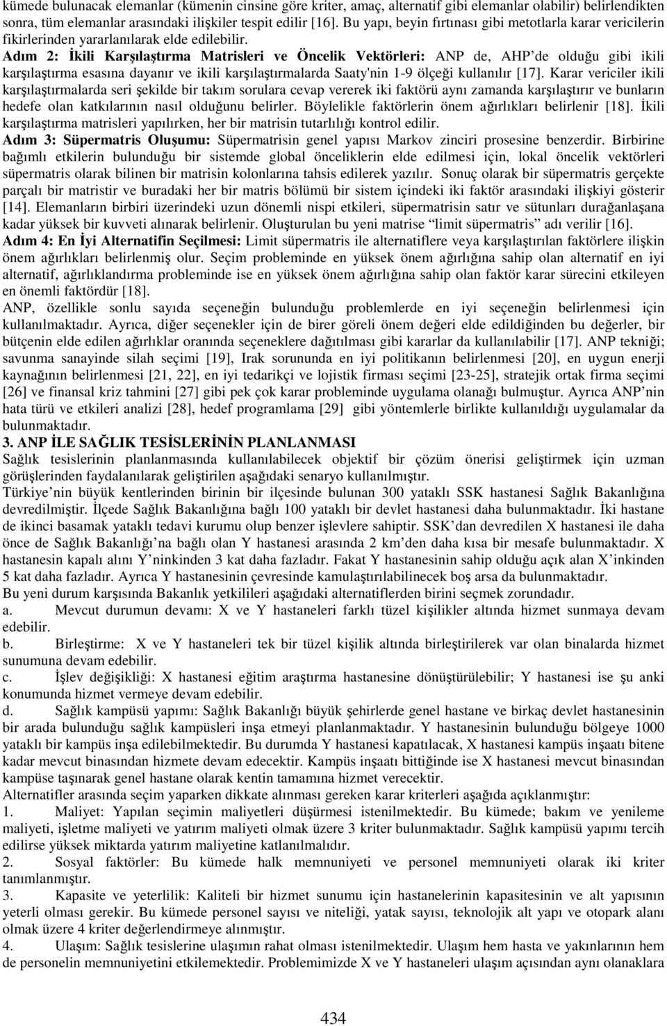 Adım 2: İkili Karşılaştırma Matrisleri ve Öncelik Vektörleri: ANP de, AHP de olduğu gibi ikili karşılaştırma esasına dayanır ve ikili karşılaştırmalarda Saaty'nin 1-9 ölçeği kullanılır [17].